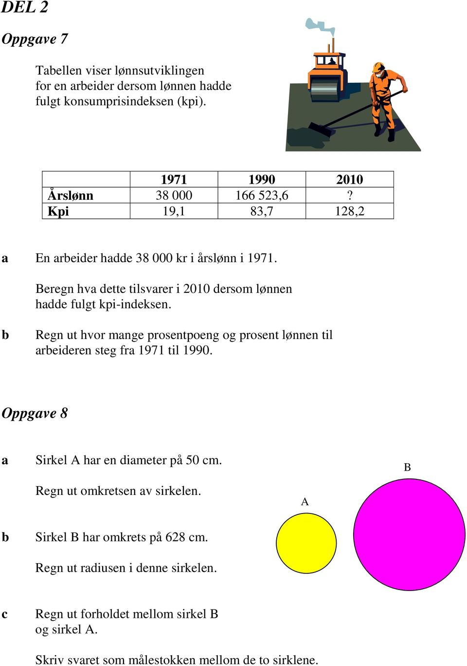 Regn ut hvor mnge prosentpoeng og prosent lønnen til reideren steg fr 1971 til 1990. Oppgve 8 Sirkel A hr en dimeter på 50 m.