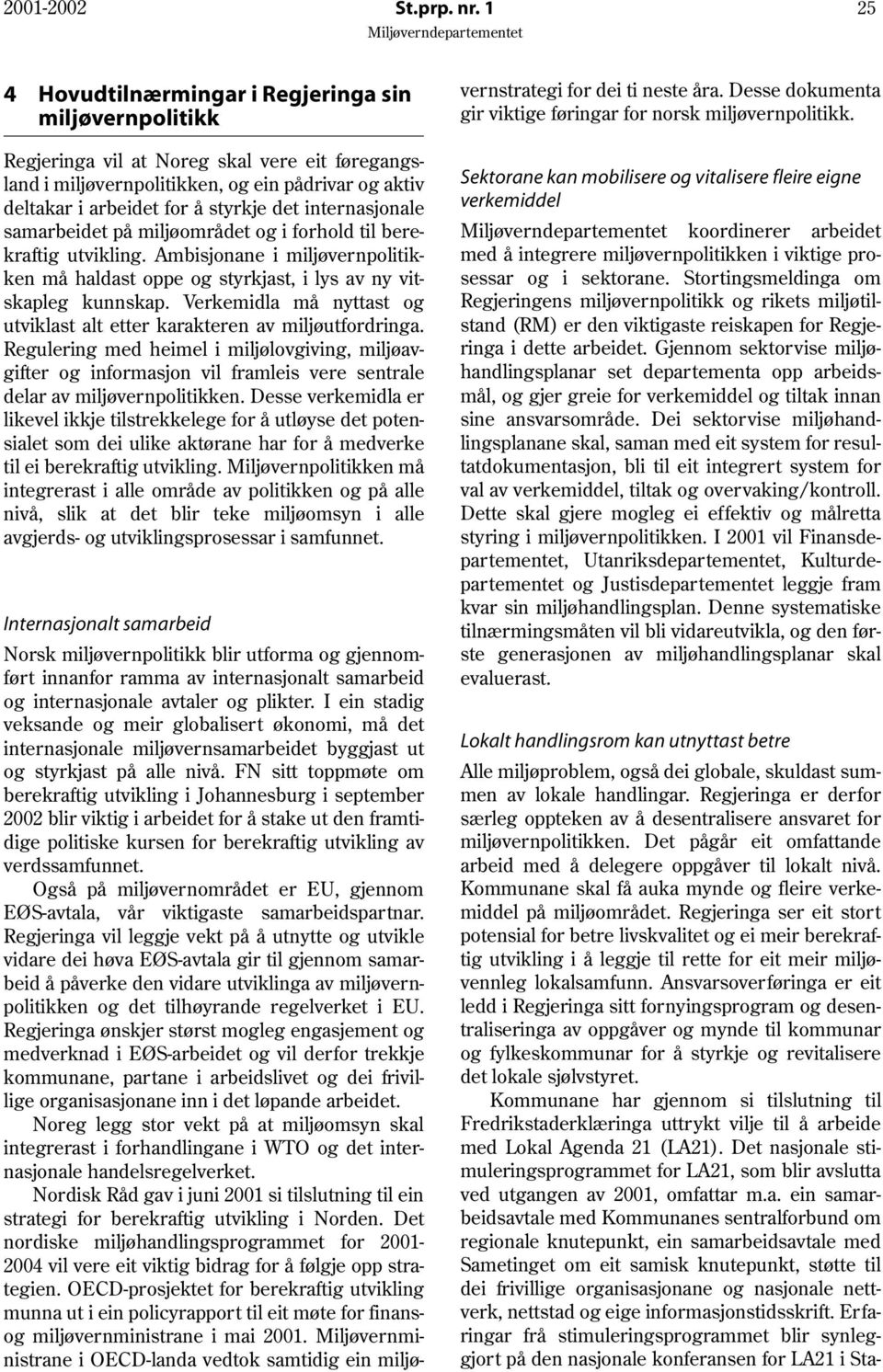 internasjonale samarbeidet på miljøområdet og i forhold til berekraftig utvikling. Ambisjonane i miljøvernpolitikken må haldast oppe og styrkjast, i lys av ny vitskapleg kunnskap.