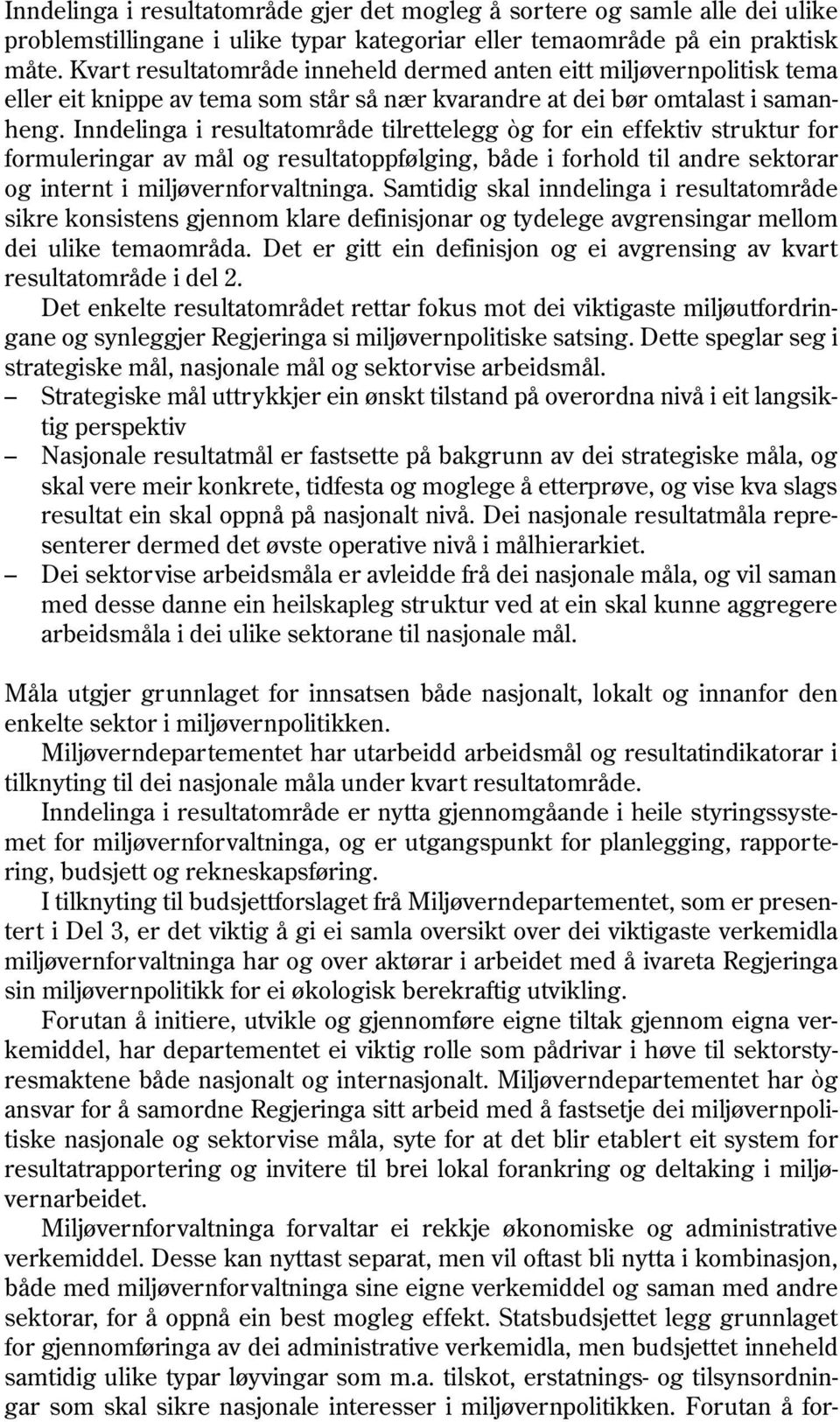 Inndelinga i resultatområde tilrettelegg òg for ein effektiv struktur for formuleringar av mål og resultatoppfølging, både i forhold til andre sektorar og internt i miljøvernforvaltninga.