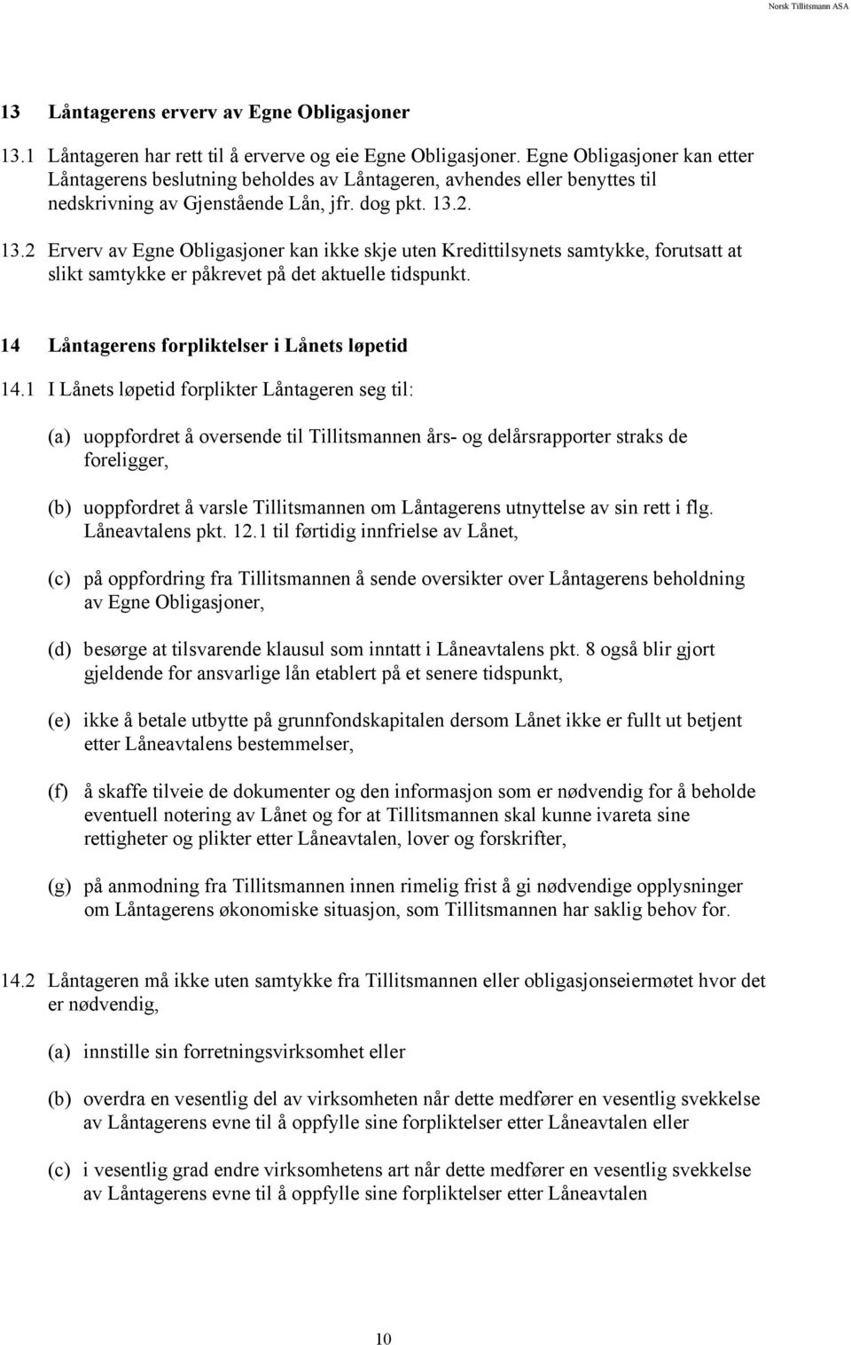 2. 13.2 Erverv av Egne Obligasjoner kan ikke skje uten Kredittilsynets samtykke, forutsatt at slikt samtykke er påkrevet på det aktuelle tidspunkt. 14 Låntagerens forpliktelser i Lånets løpetid 14.