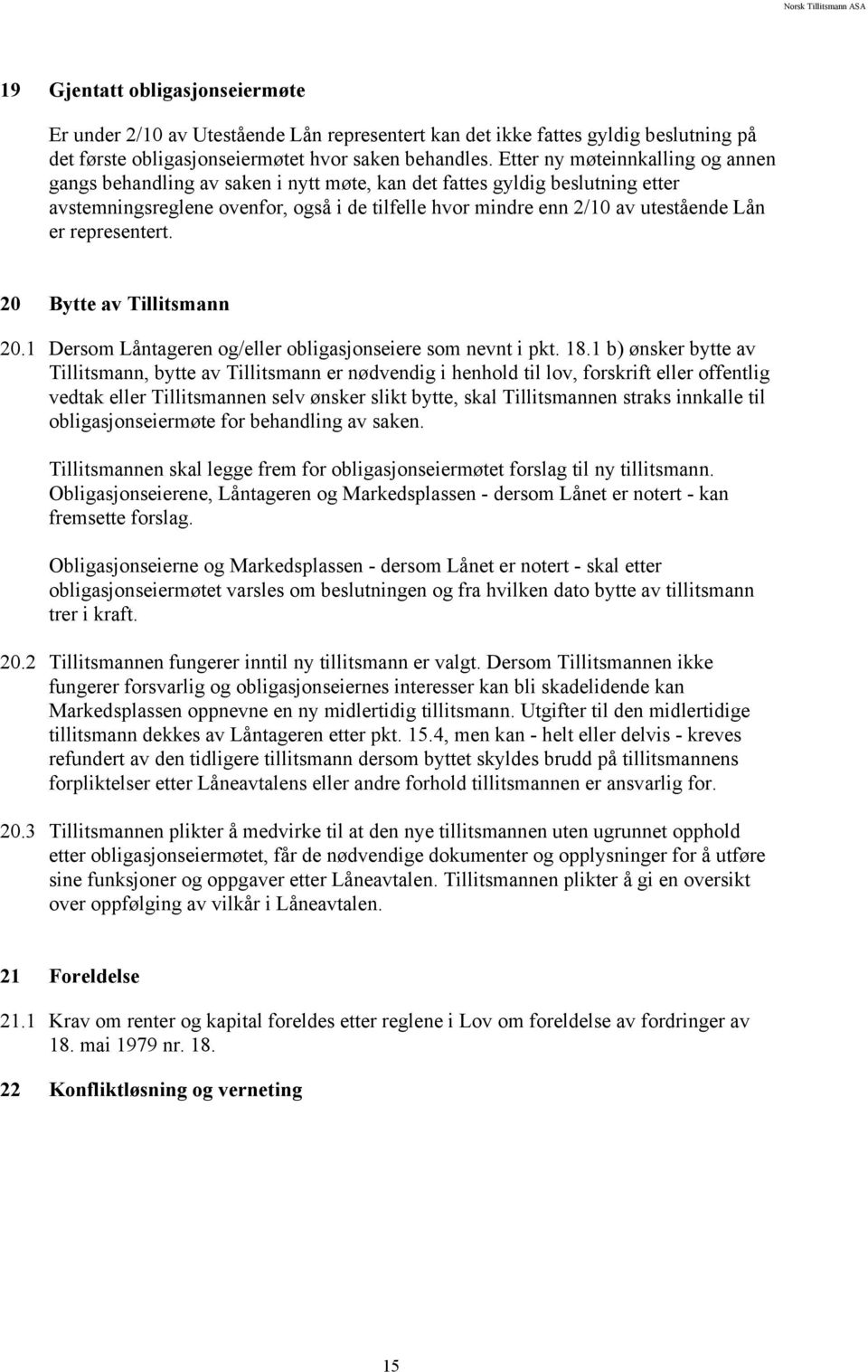 representert. 20 Bytte av Tillitsmann 20.1 Dersom Låntageren og/eller obligasjonseiere som nevnt i pkt. 18.