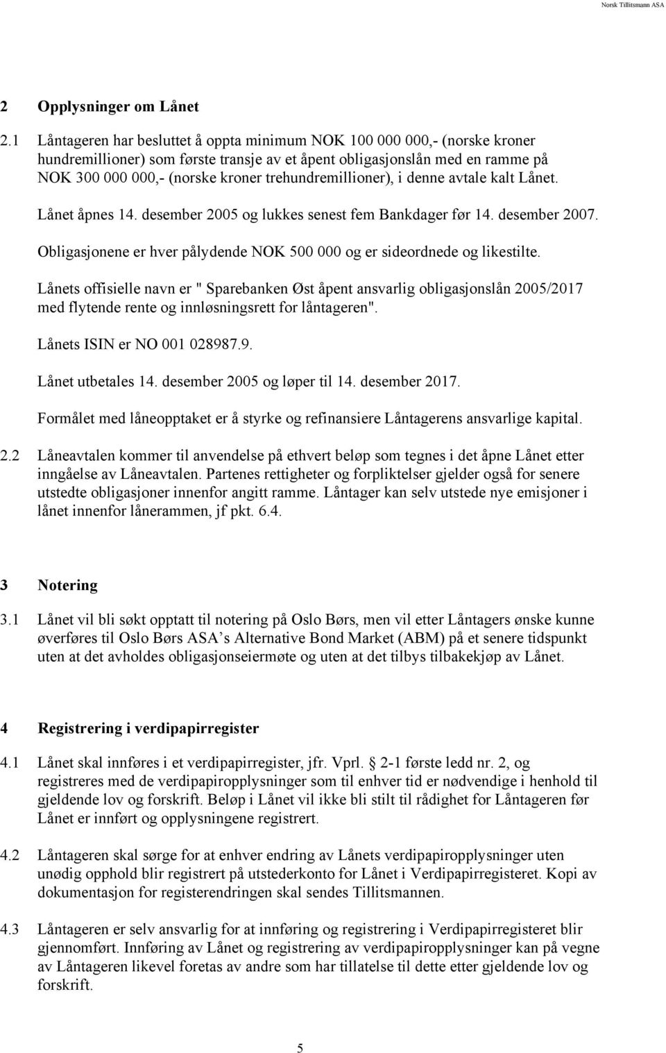 trehundremillioner), i denne avtale kalt Lånet. Lånet åpnes 14. desember 2005 og lukkes senest fem Bankdager før 14. desember 2007.