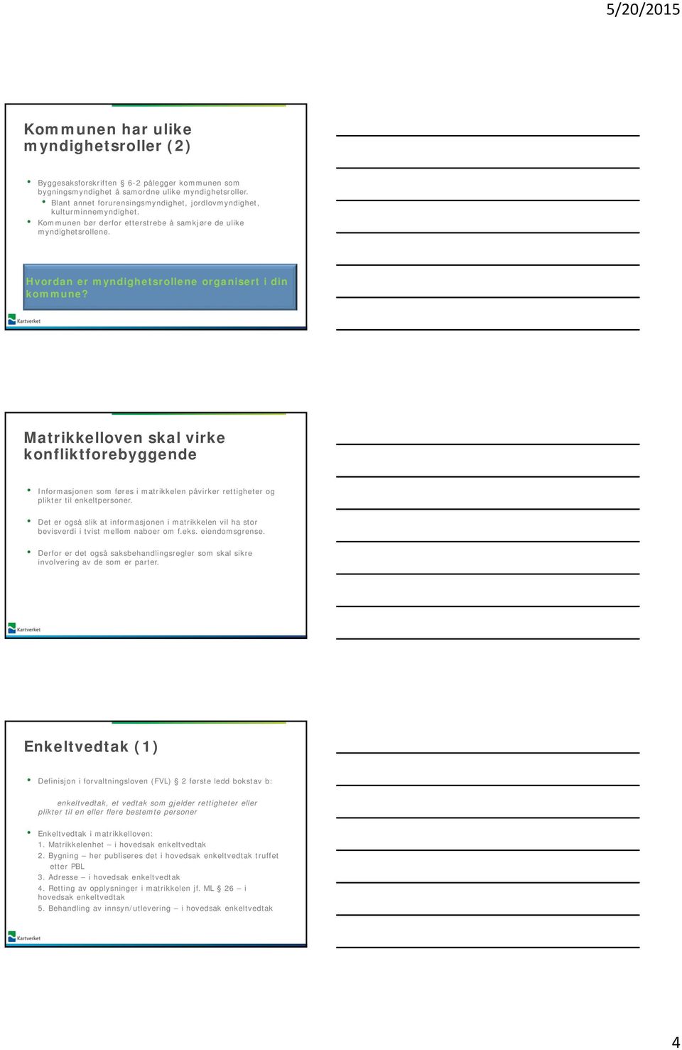 Matrikkelloven skal virke konfliktforebyggende Informasjonen som føres i matrikkelen påvirker rettigheter og plikter til enkeltpersoner.