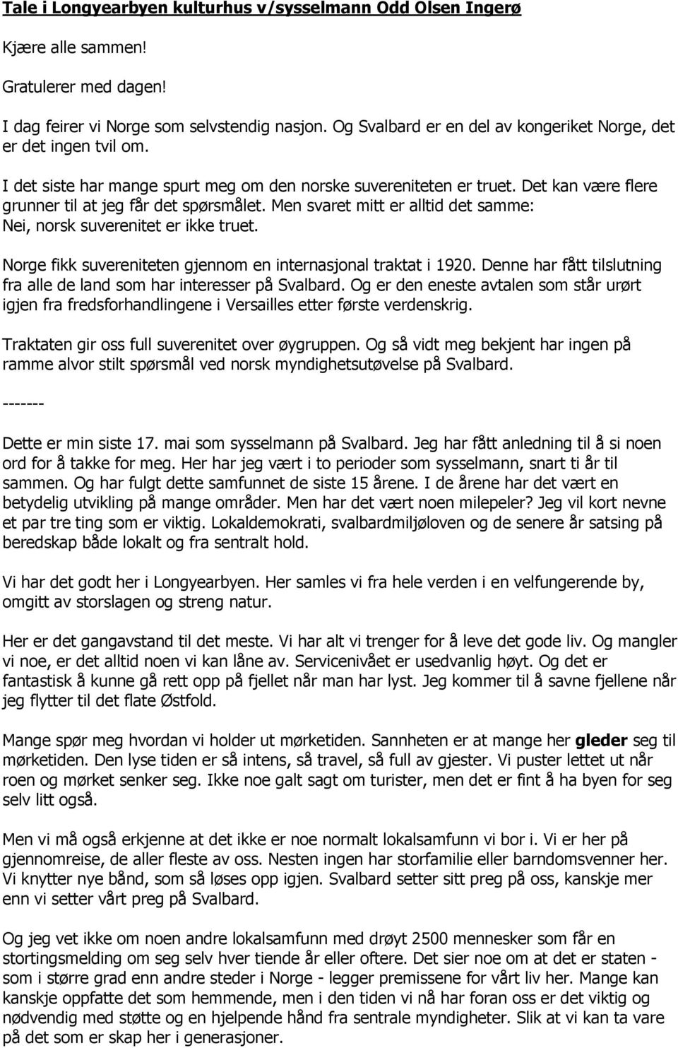 Men svaret mitt er alltid det samme: Nei, norsk suverenitet er ikke truet. Norge fikk suvereniteten gjennom en internasjonal traktat i 1920.