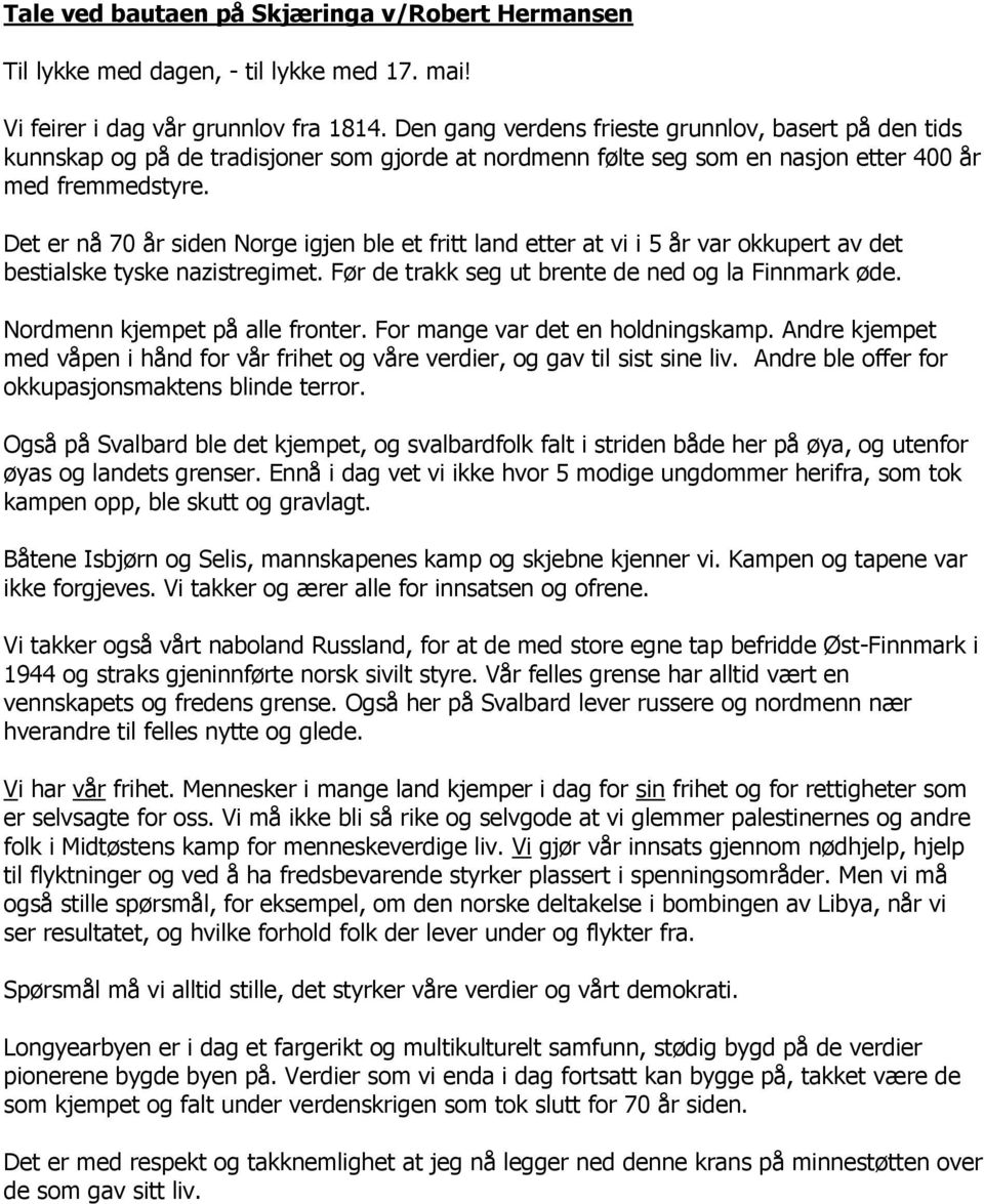 Det er nå 70 år siden Norge igjen ble et fritt land etter at vi i 5 år var okkupert av det bestialske tyske nazistregimet. Før de trakk seg ut brente de ned og la Finnmark øde.