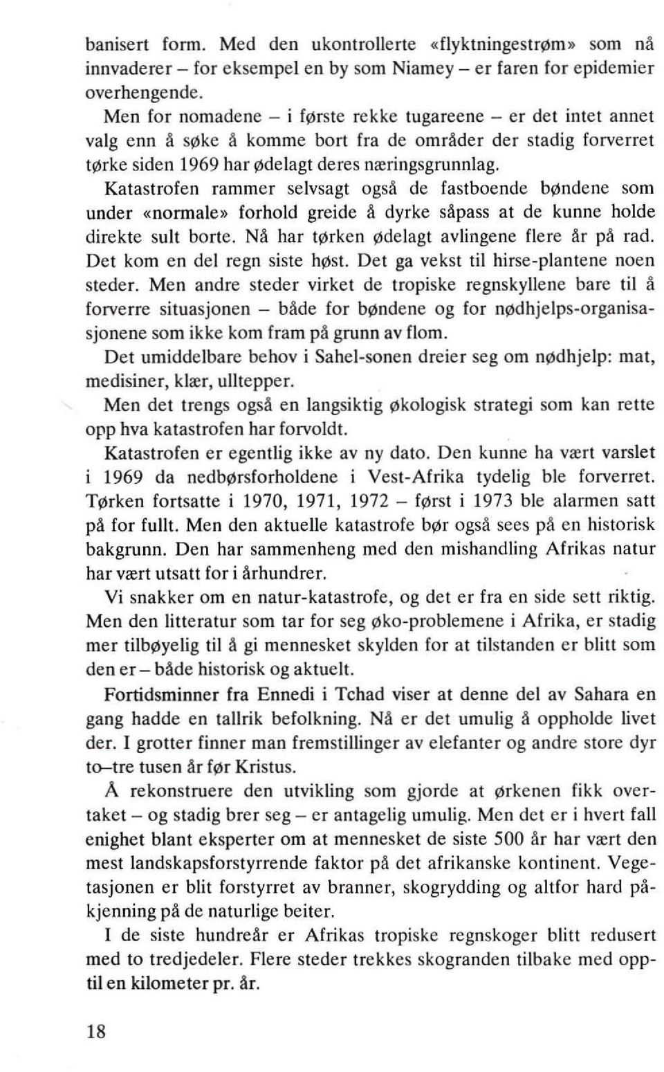 Katastrofen rammer selvsagt ogsa de fastboende bi<lndene som under <<I1ormale» forhold greide A dyrke sapass at de kunne holde direkte sull borte. NA har ti<lrken i<ldelagt avlingene flere Ar pa rad.