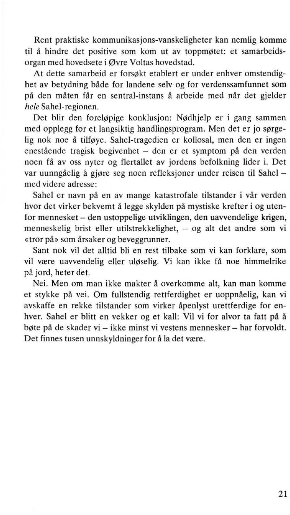 hele Sahel-regionen. Det blir den forel~pige konklusjon: N~dhjelp er i gang sammen med opplegg for et langsiktig handlingsprogram. Men det er jo s~rgelig nok noe A tilf~ye.