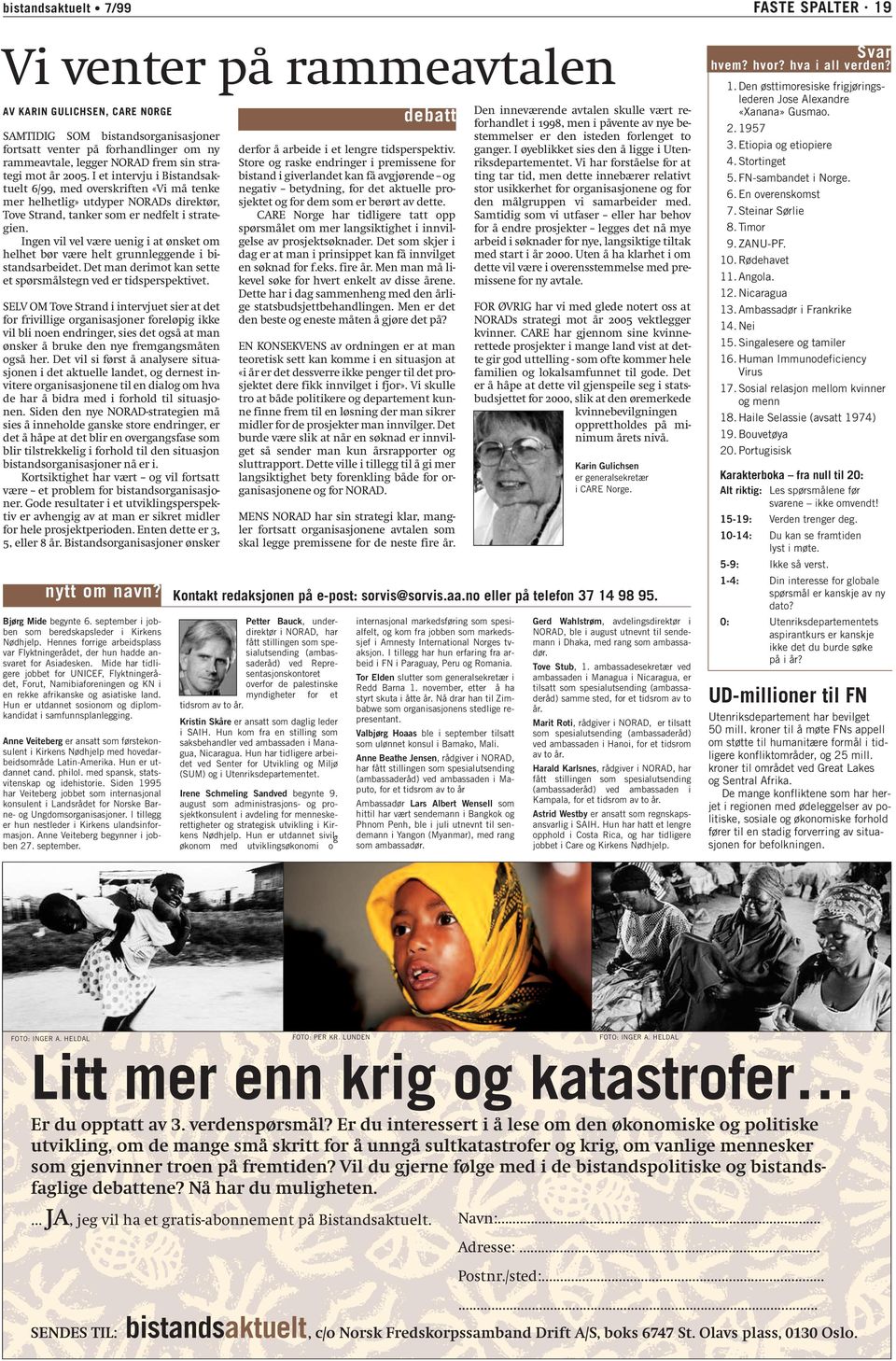 I et intervju i Bistandsaktuelt 6/99, med overskriften «Vi må tenke mer helhetlig» utdyper NORADs direktør, Tove Strand, tanker som er nedfelt i strategien.