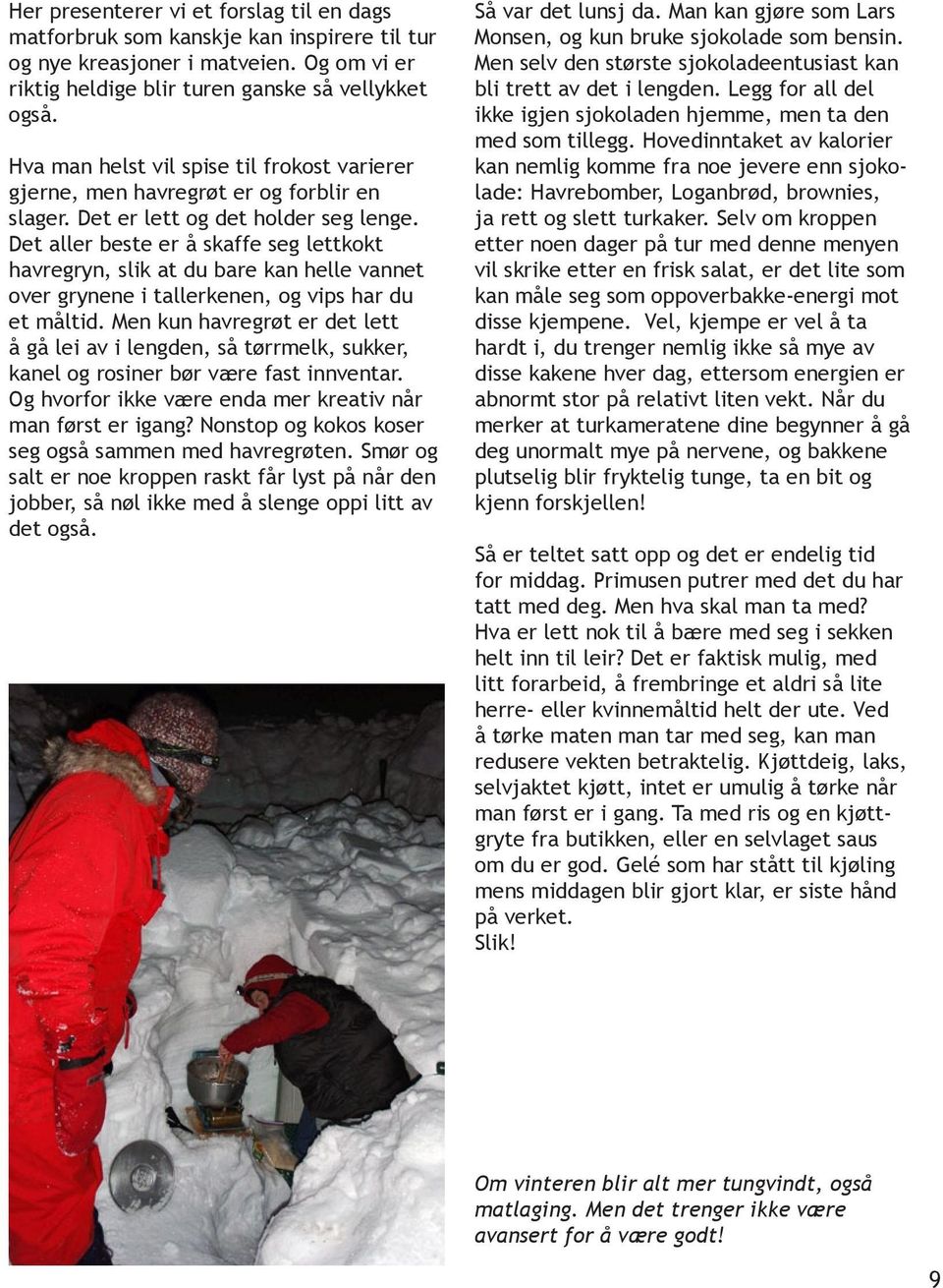 Det aller beste er å skaffe seg lettkokt havregryn, slik at du bare kan helle vannet over grynene i tallerkenen, og vips har du et måltid.