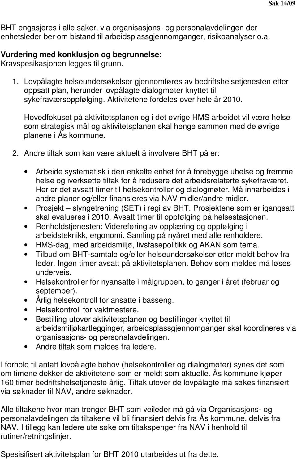 Hovedfokuset på aktivitetsplanen og i det øvrige HMS arbeidet vil være helse som strategisk mål og aktivitetsplanen skal henge sammen med de øvrige planene i Ås kommune. 2.