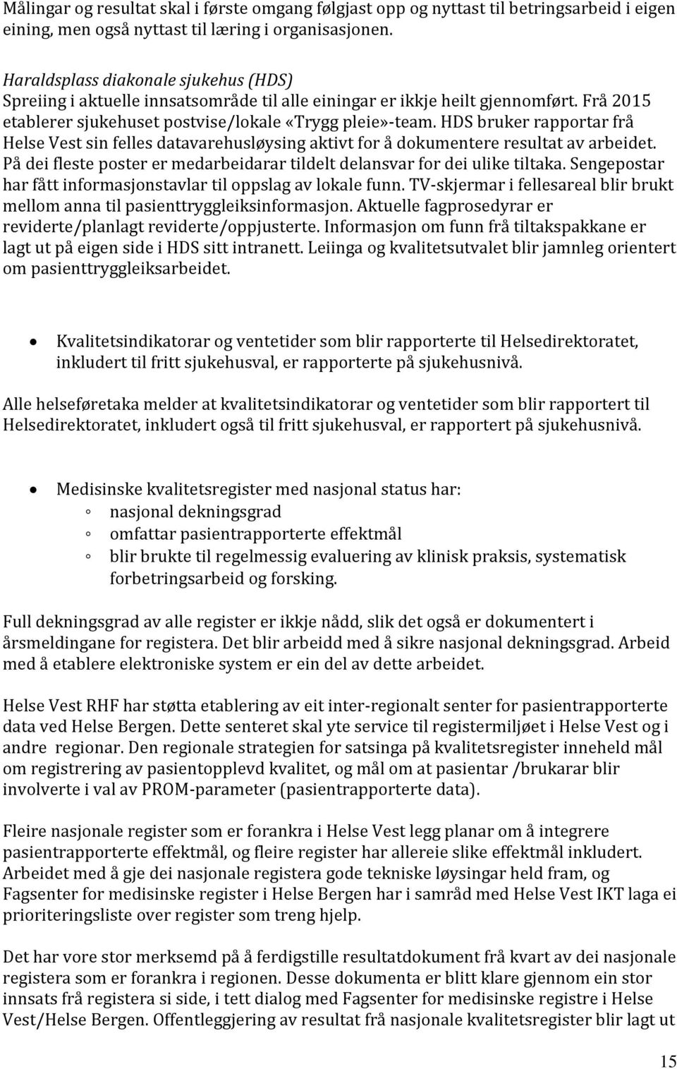 HDS bruker rapportar frå Helse Vest sin felles datavarehusløysing aktivt for å dokumentere resultat av arbeidet. På dei fleste poster er medarbeidarar tildelt delansvar for dei ulike tiltaka.