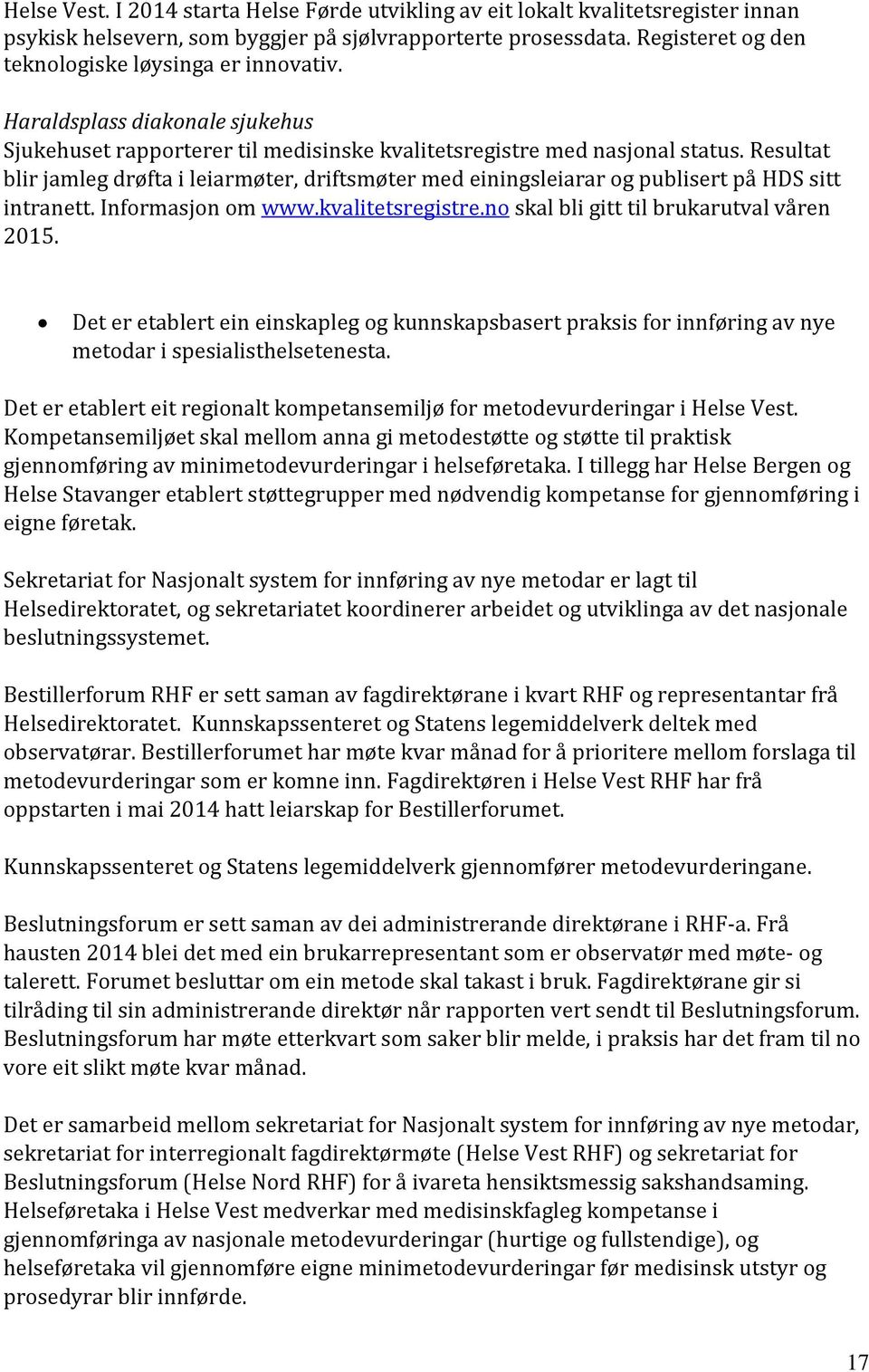 Resultat blir jamleg drøfta i leiarmøter, driftsmøter med einingsleiarar og publisert på HDS sitt intranett. Informasjon om www.kvalitetsregistre.no skal bli gitt til brukarutval våren 2015.