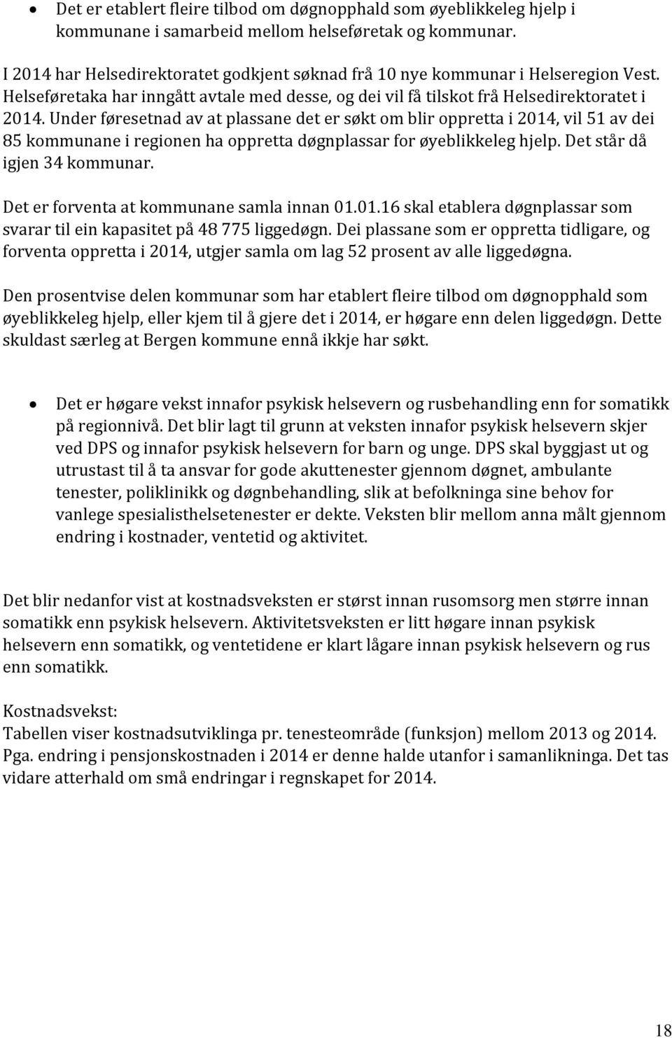 Under føresetnad av at plassane det er søkt om blir oppretta i 2014, vil 51 av dei 85 kommunane i regionen ha oppretta døgnplassar for øyeblikkeleg hjelp. Det står då igjen 34 kommunar.