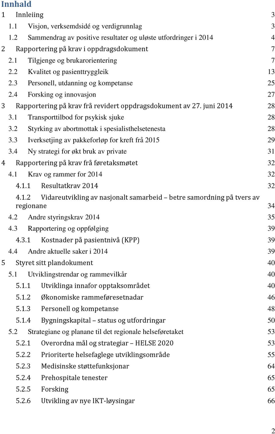 4 Forsking og innovasjon 27 3 Rapportering på krav frå revidert oppdragsdokument av 27. juni 2014 28 3.1 Transporttilbod for psykisk sjuke 28 3.2 Styrking av abortmottak i spesialisthelsetenesta 28 3.