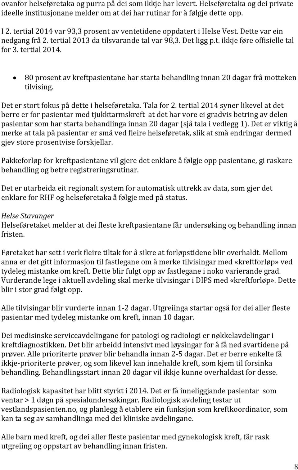 80 prosent av kreftpasientane har starta behandling innan 20 dagar frå motteken tilvising. Det er stort fokus på dette i helseføretaka. Tala for 2.