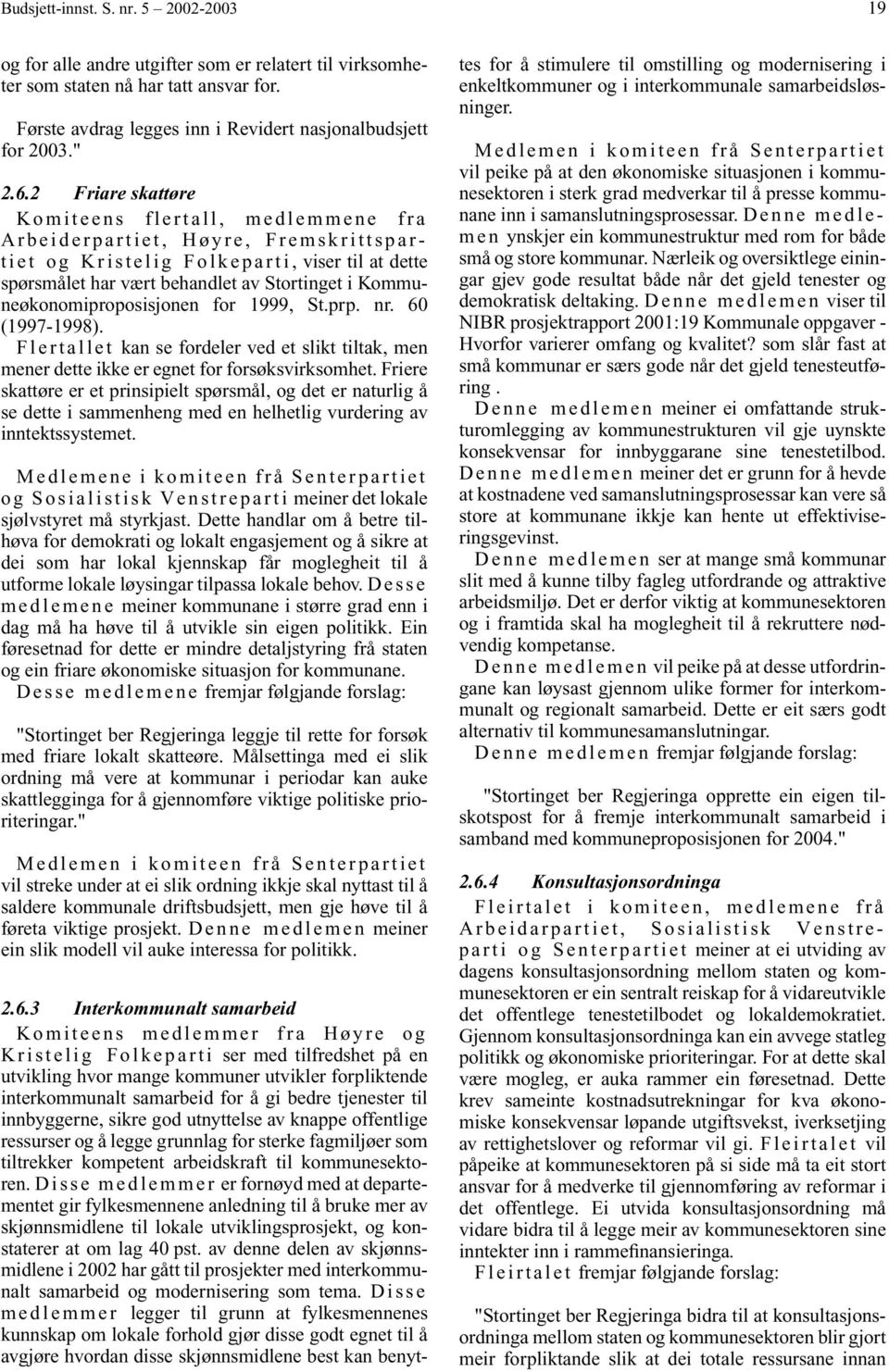 nr. 60 (1997-1998). Flertallet kan se fordeler ved et slikt tiltak, men mener dette ikke er egnet for forsøksvirksomhet.