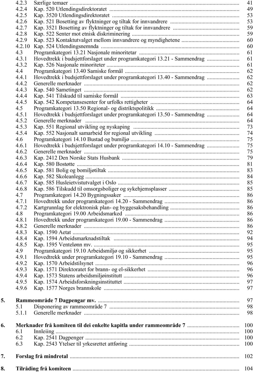 524 Utlendingsnemnda... 60 4.3 Programkategori 13.21 Nasjonale minoritetar... 61 4.3.1 Hovedtrekk i budsjettforslaget under programkategori 13.21 - Sammendrag... 61 4.3.2 Kap.