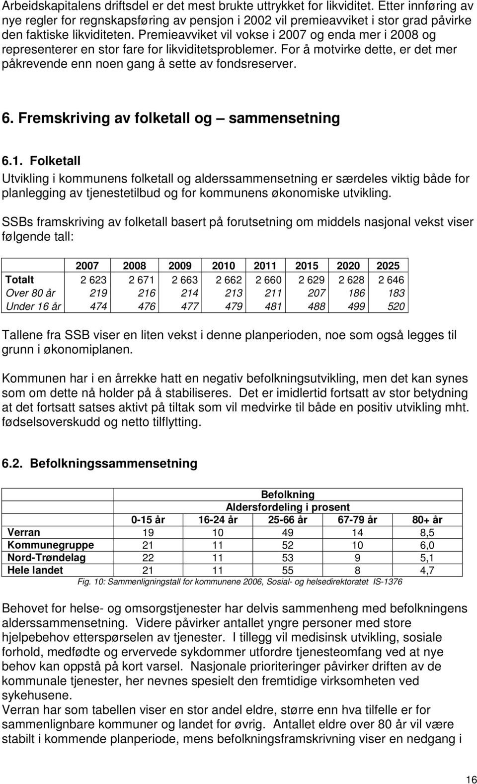 Premieavviket vil vokse i 2007 og enda mer i 2008 og representerer en stor fare for likviditetsproblemer. For å motvirke dette, er det mer påkrevende enn noen gang å sette av fondsreserver. 6.