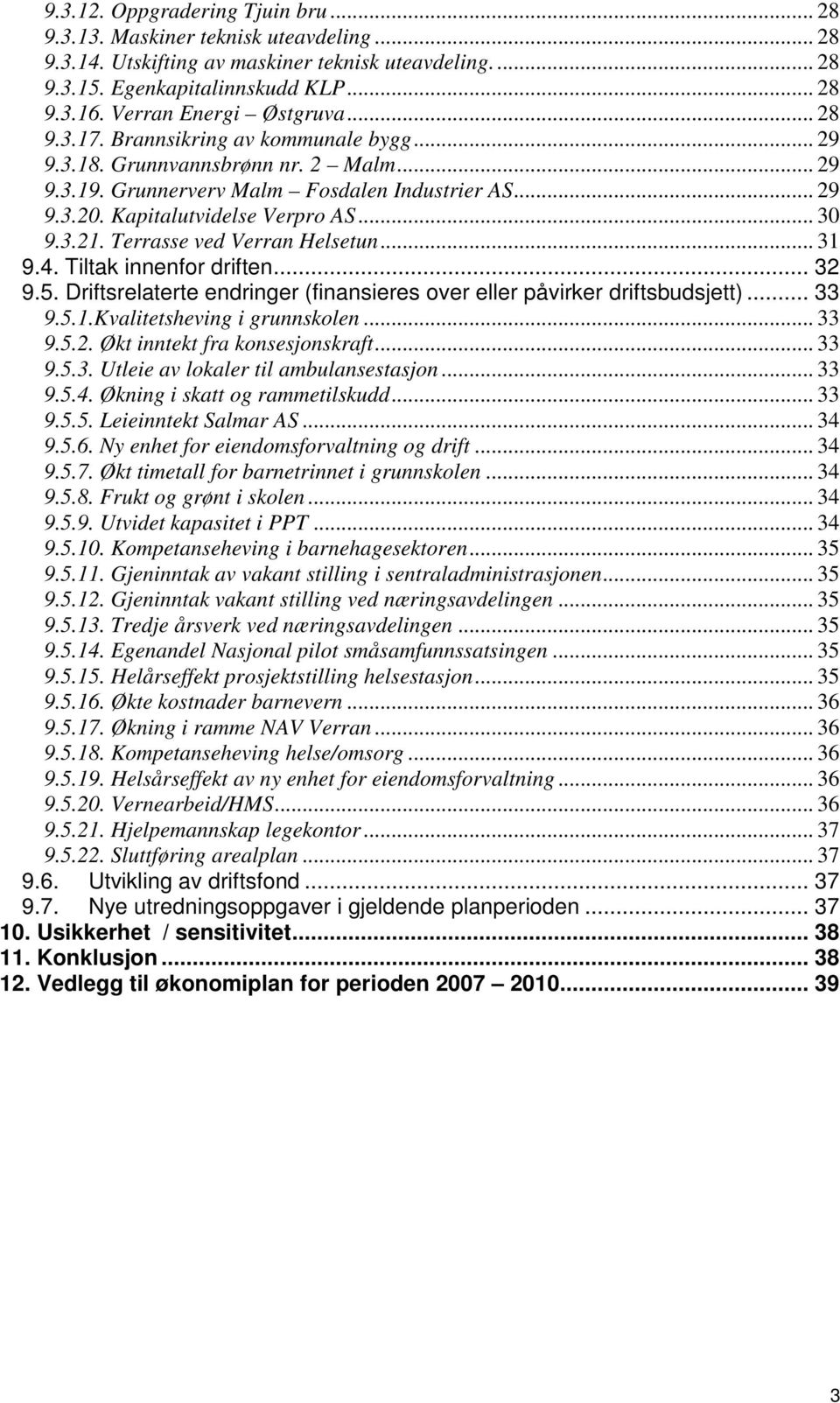 Kapitalutvidelse Verpro AS... 30 9.3.21. Terrasse ved Verran Helsetun... 31 9.4. Tiltak innenfor driften... 32 9.5. Driftsrelaterte endringer (finansieres over eller påvirker driftsbudsjett)... 33 9.