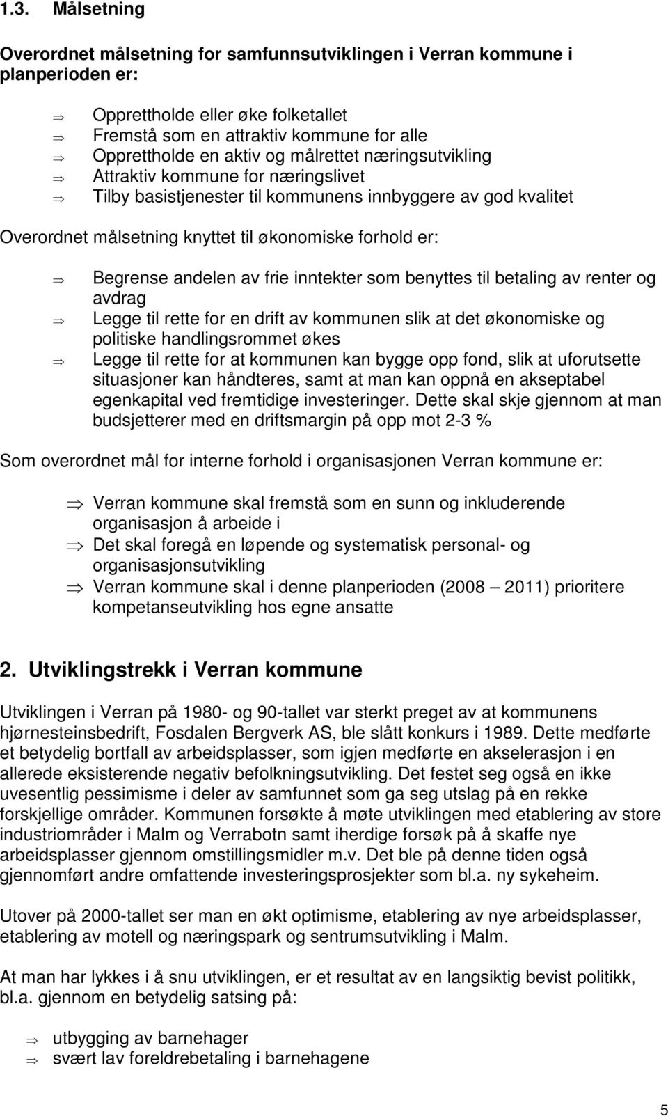 av frie inntekter som benyttes til betaling av renter og avdrag Legge til rette for en drift av kommunen slik at det økonomiske og politiske handlingsrommet økes Legge til rette for at kommunen kan