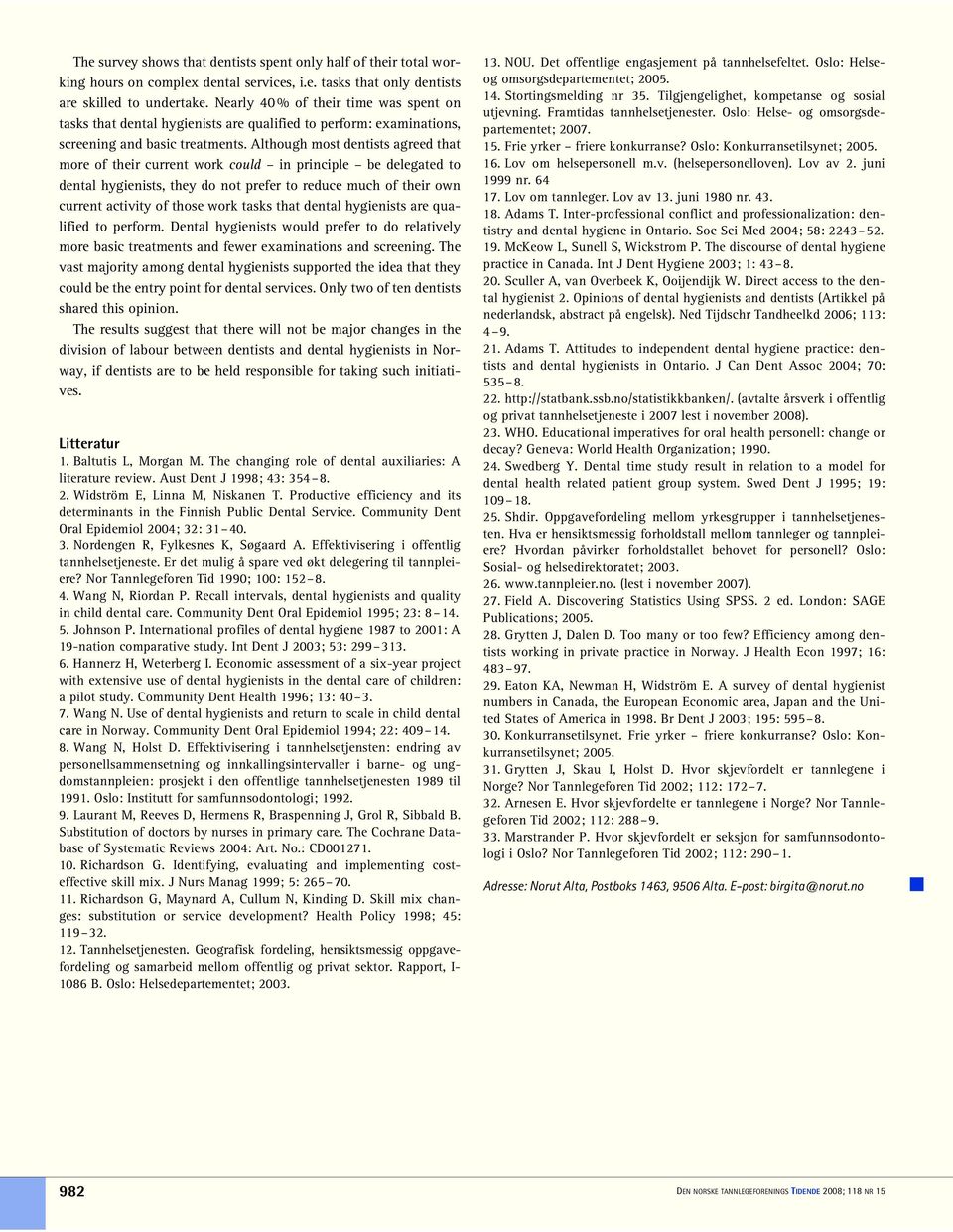 Although most dentists agreed that more of their current work could in principle be delegated to dental hygienists, they do not prefer to reduce much of their own current activity of those work tasks