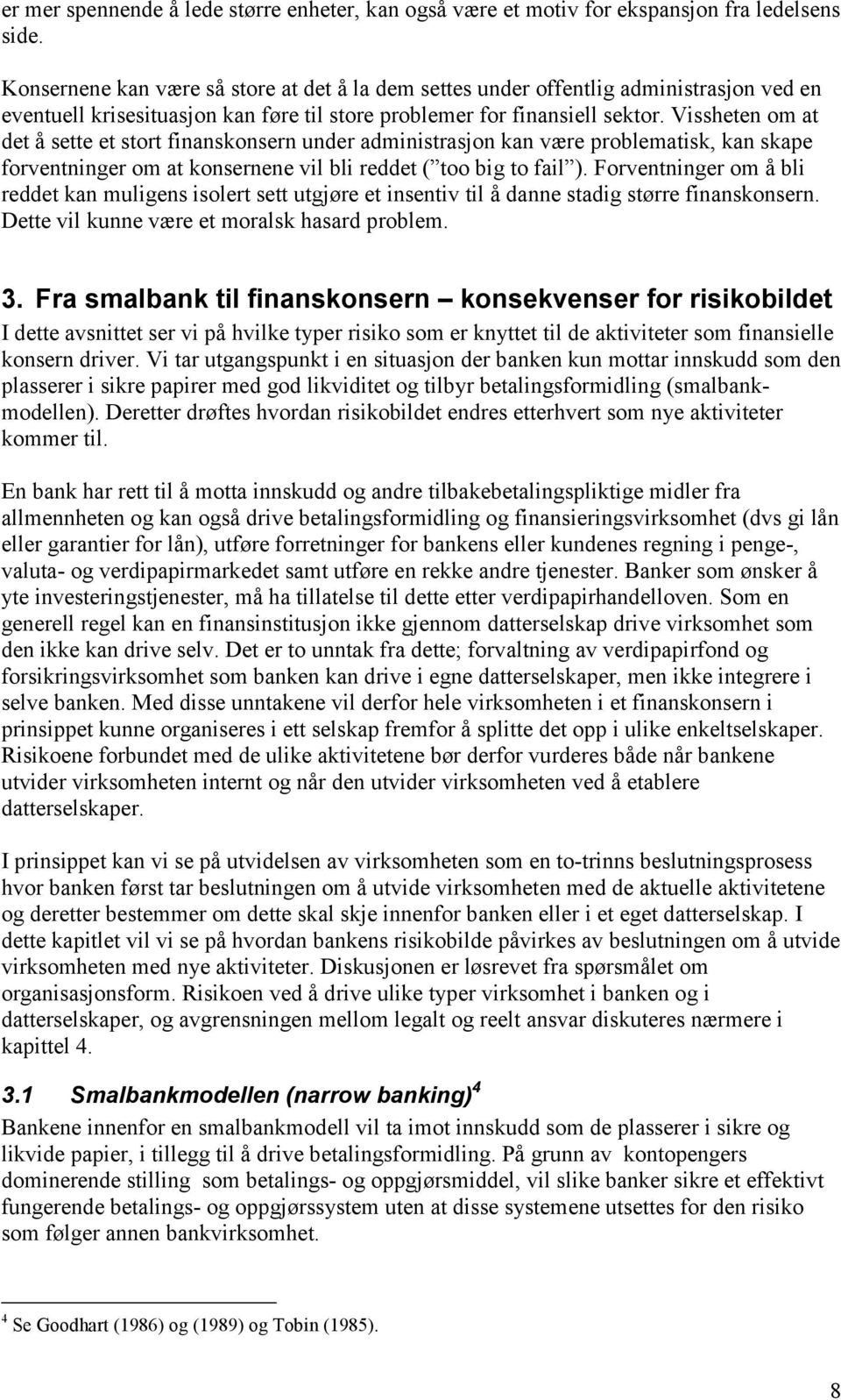 Vissheten om at det å sette et stort finanskonsern under administrasjon kan være problematisk, kan skape forventninger om at konsernene vil bli reddet ( too big to fail ).