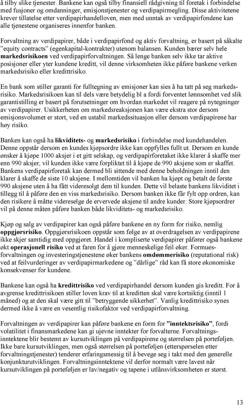 Forvaltning av verdipapirer, både i verdipapirfond og aktiv forvaltning, er basert på såkalte equity contracts (egenkapital-kontrakter) utenom balansen.