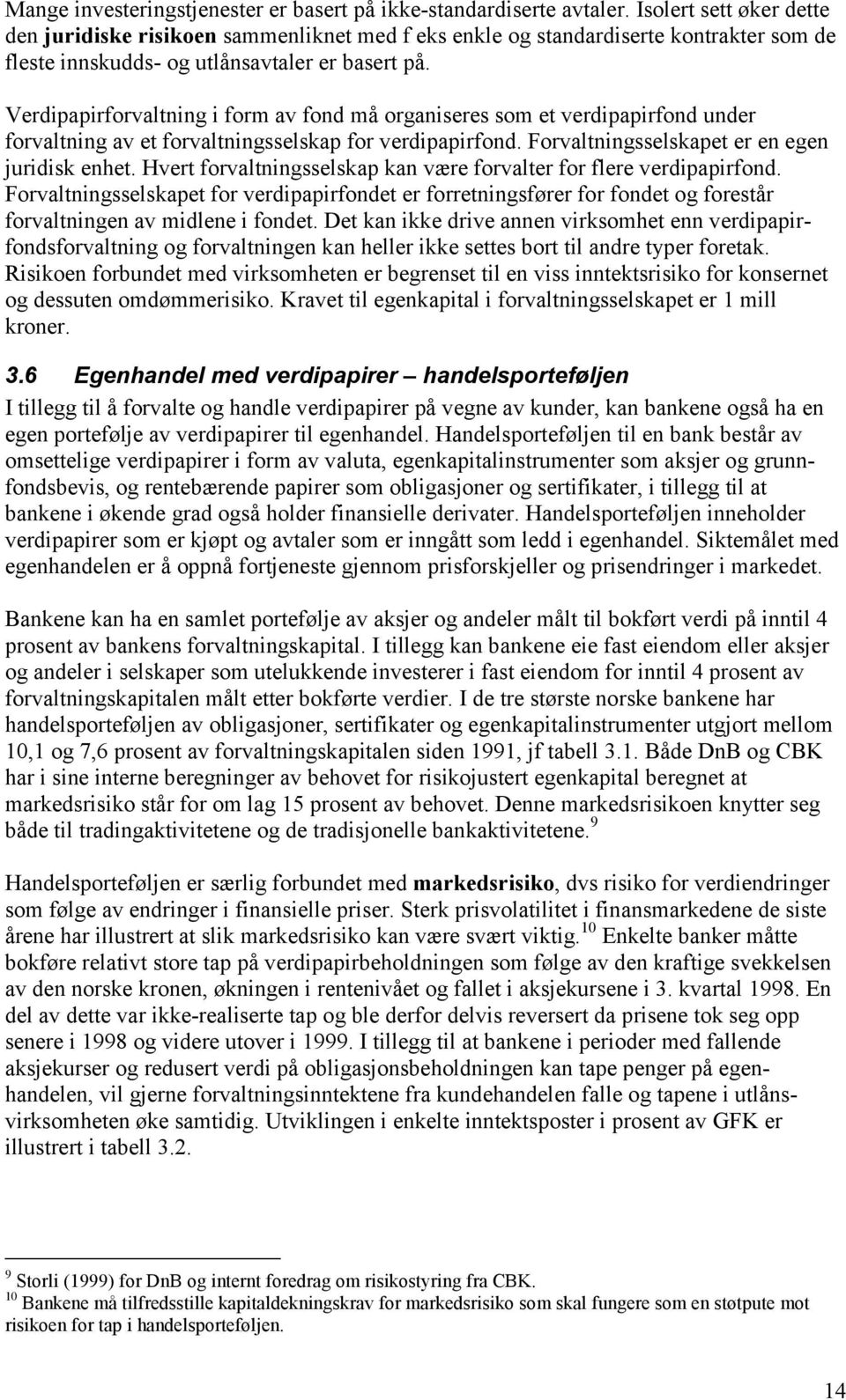 Verdipapirforvaltning i form av fond må organiseres som et verdipapirfond under forvaltning av et forvaltningsselskap for verdipapirfond. Forvaltningsselskapet er en egen juridisk enhet.