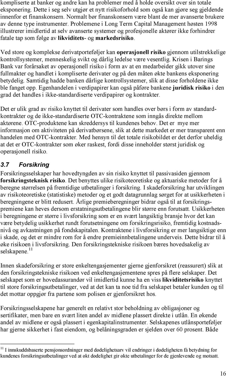 Problemene i Long Term Capital Management høsten 1998 illustrerer imidlertid at selv avanserte systemer og profesjonelle aktører ikke forhindrer fatale tap som følge av likviditets- og markedsrisiko.