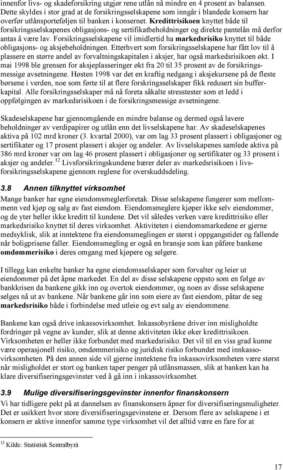 Kredittrisikoen knyttet både til forsikringsselskapenes obligasjons- og sertifikatbeholdninger og direkte pantelån må derfor antas å være lav.