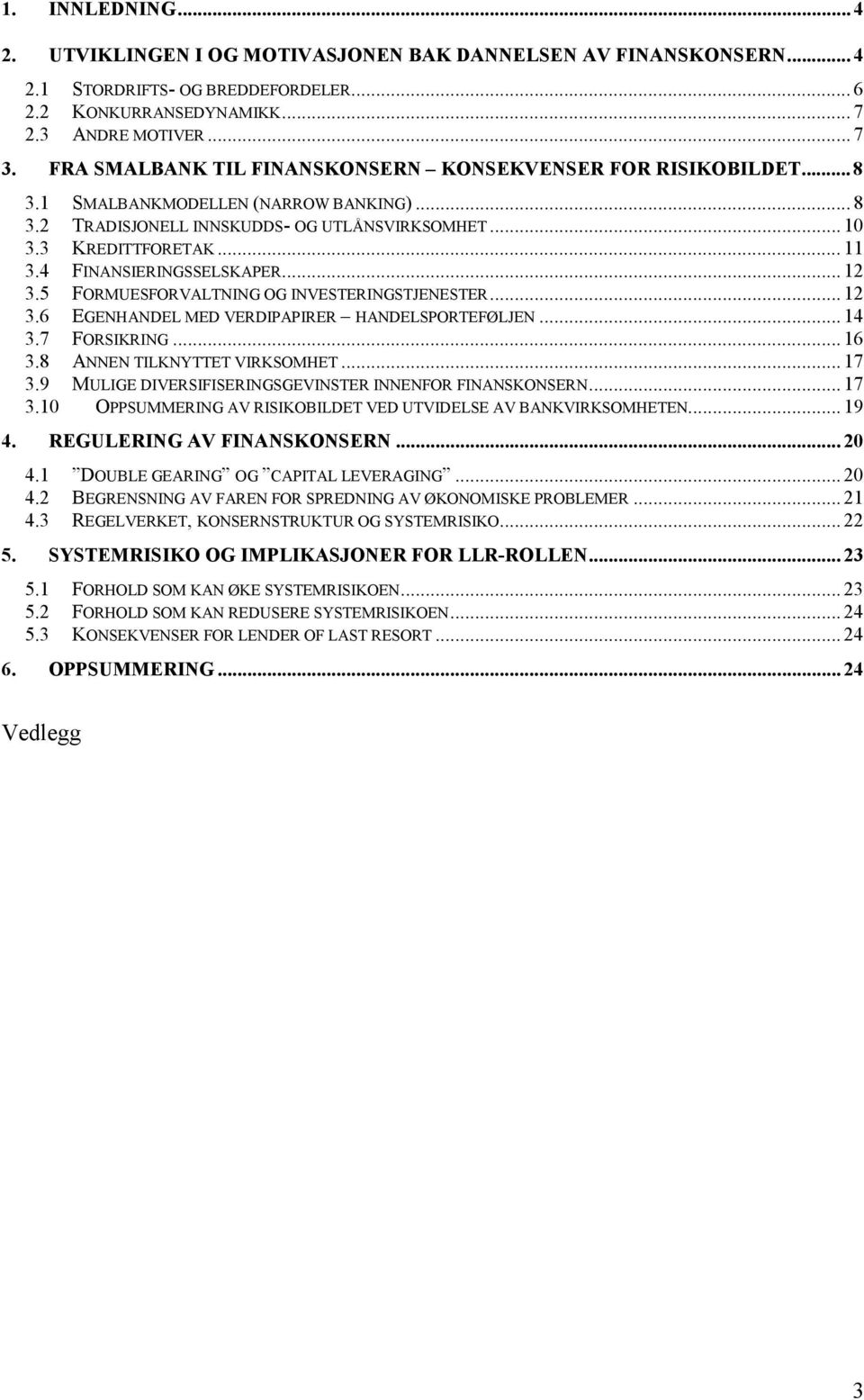 4 FINANSIERINGSSELSKAPER... 12 3.5 FORMUESFORVALTNING OG INVESTERINGSTJENESTER... 12 3.6 EGENHANDEL MED VERDIPAPIRER HANDELSPORTEFØLJEN... 14 3.7 FORSIKRING... 16 3.8 ANNEN TILKNYTTET VIRKSOMHET.