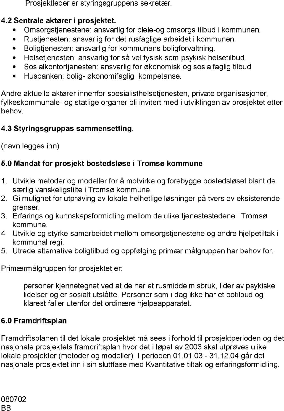 Sosialkontortjenesten: ansvarlig for økonomisk og sosialfaglig tilbud Husbanken: bolig- økonomifaglig kompetanse.