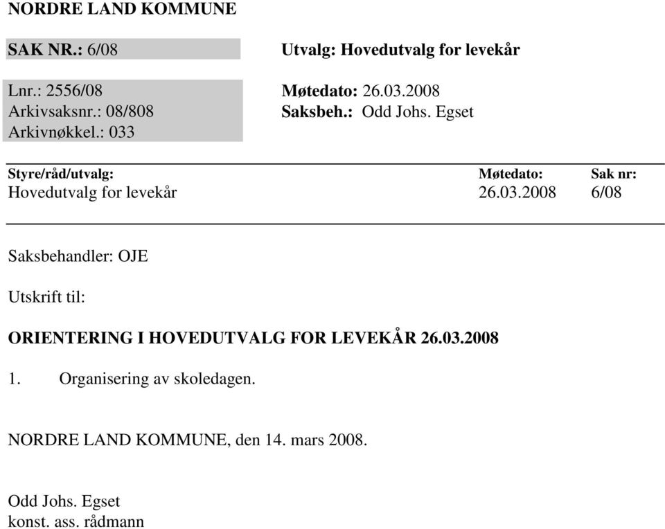 : 033 Styre/råd/utvalg: Møtedato: Sak nr: Hovedutvalg for levekår 26.03.2008 6/08 Saksbehandler: OJE Utskrift til: ORIENTERING I HOVEDUTVALG FOR LEVEKÅR 26.