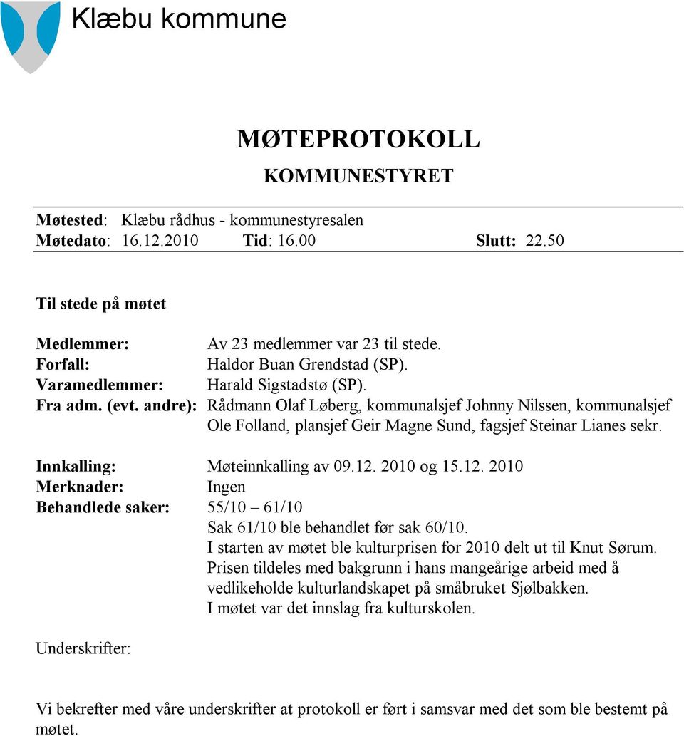 andre): Rådmann Olaf Løberg, kommunalsjef Johnny Nilssen, kommunalsjef Ole Folland, plansjef Geir Magne Sund, fagsjef Steinar Lianes sekr. Innkalling: Møteinnkalling av 09.12.