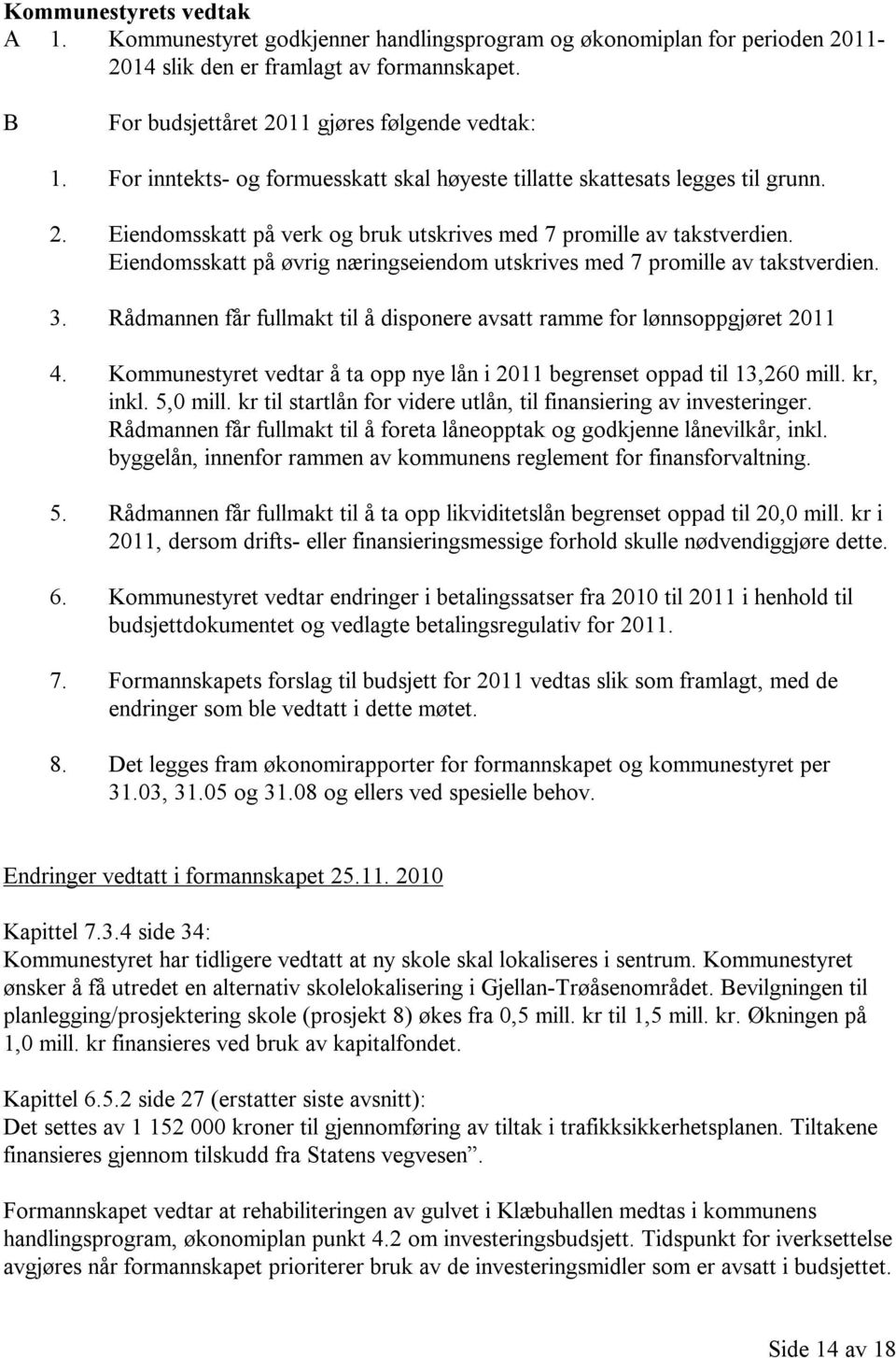 Eiendomsskatt på øvrig næringseiendom utskrives med 7 promille av takstverdien. 3. Rådmannen får fullmakt til å disponere avsatt ramme for lønnsoppgjøret 2011 4.