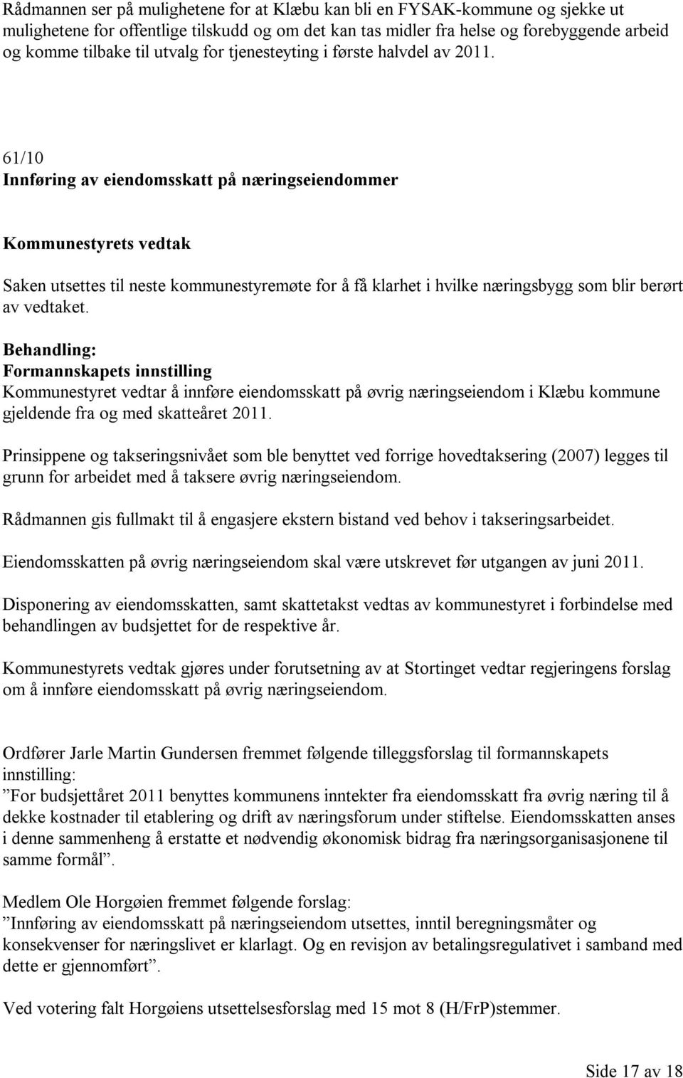 61/10 Innføring av eiendomsskatt på næringseiendommer Kommunestyrets vedtak Saken utsettes til neste kommunestyremøte for å få klarhet i hvilke næringsbygg som blir berørt av vedtaket.