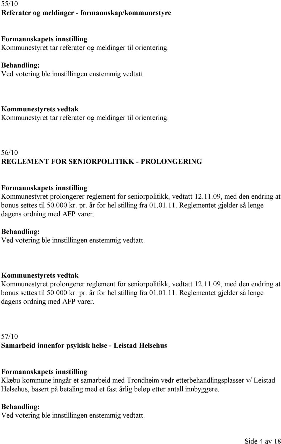 56/10 REGLEMENT FOR SENIORPOLITIKK - PROLONGERING Formannskapets innstilling Kommunestyret prolongerer reglement for seniorpolitikk, vedtatt 12.11.09, med den endring at bonus settes til 50.000 kr.