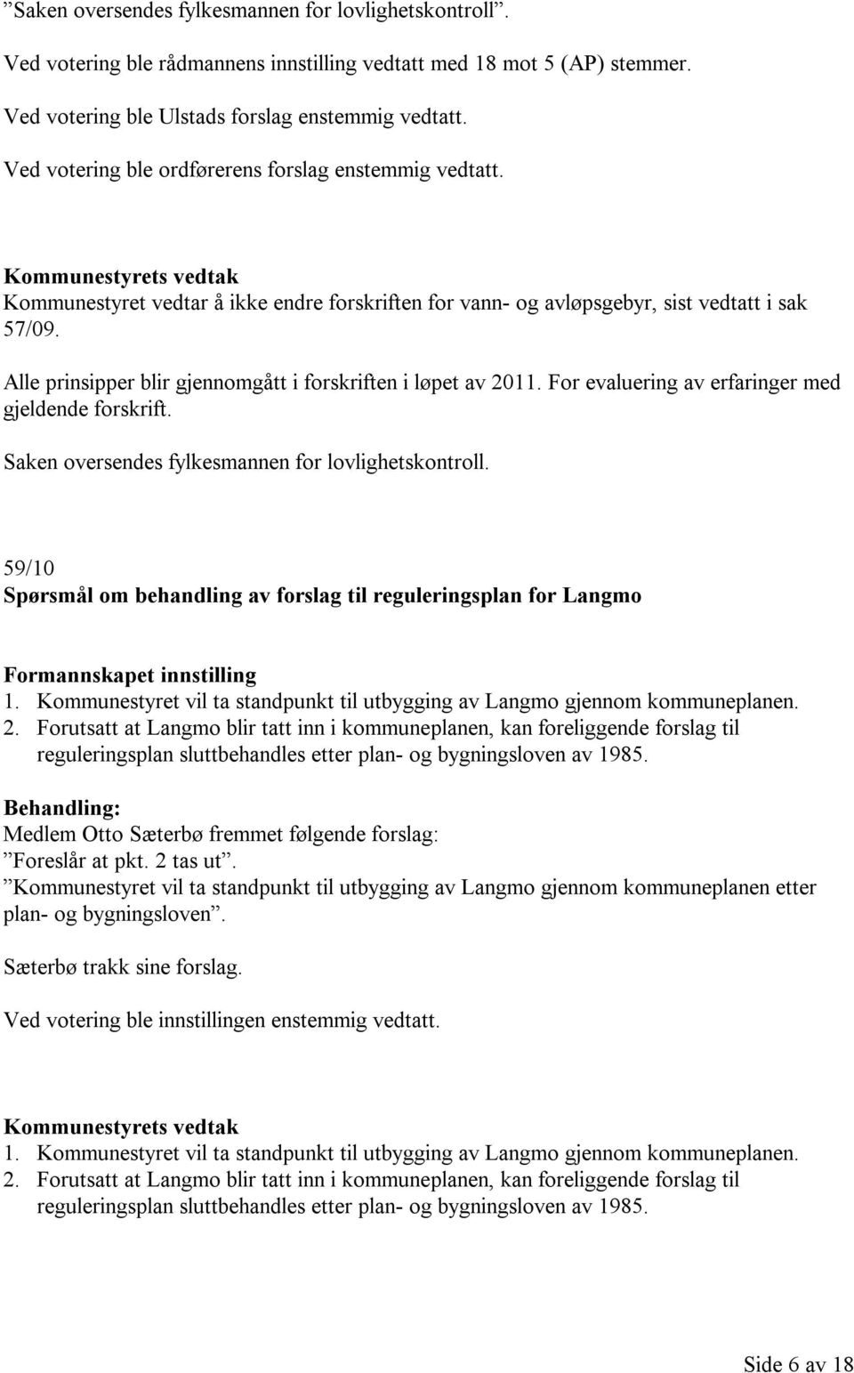 Alle prinsipper blir gjennomgått i forskriften i løpet av 2011. For evaluering av erfaringer med gjeldende forskrift. Saken oversendes fylkesmannen for lovlighetskontroll.