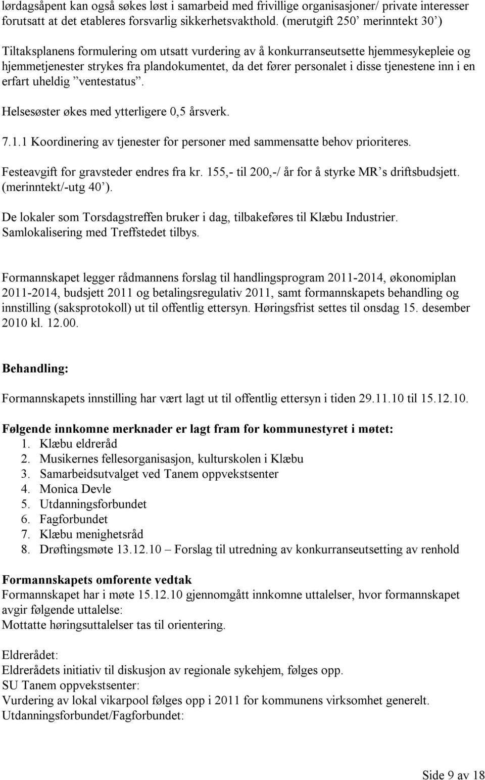 tjenestene inn i en erfart uheldig ventestatus. Helsesøster økes med ytterligere 0,5 årsverk. 7.1.1 Koordinering av tjenester for personer med sammensatte behov prioriteres.