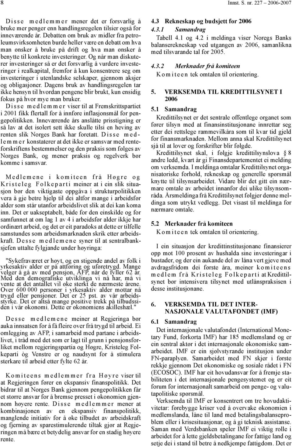 Og når man diskuterer investeringer så er det forsvarlig å vurdere investeringer i realkapital, fremfor å kun konsentrere seg om investeringer i utenlandske selskaper, gjennom aksjer og obligasjoner.