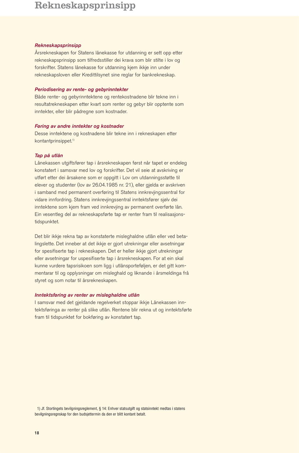 Periodisering av rente- og gebyrinntekter Både rente- og gebyrinntektene og rentekostnadene blir tekne inn i resultatrekneskapen etter kvart som renter og gebyr blir opptente som inntekter, eller