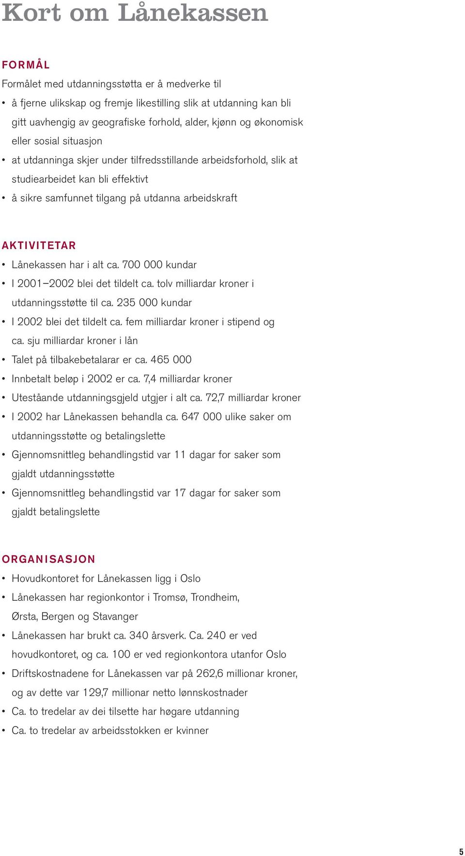 Lånekassen har i alt ca. 700 000 kundar I 2001 2002 blei det tildelt ca. tolv milliardar kroner i utdanningsstøtte til ca. 235 000 kundar I 2002 blei det tildelt ca.