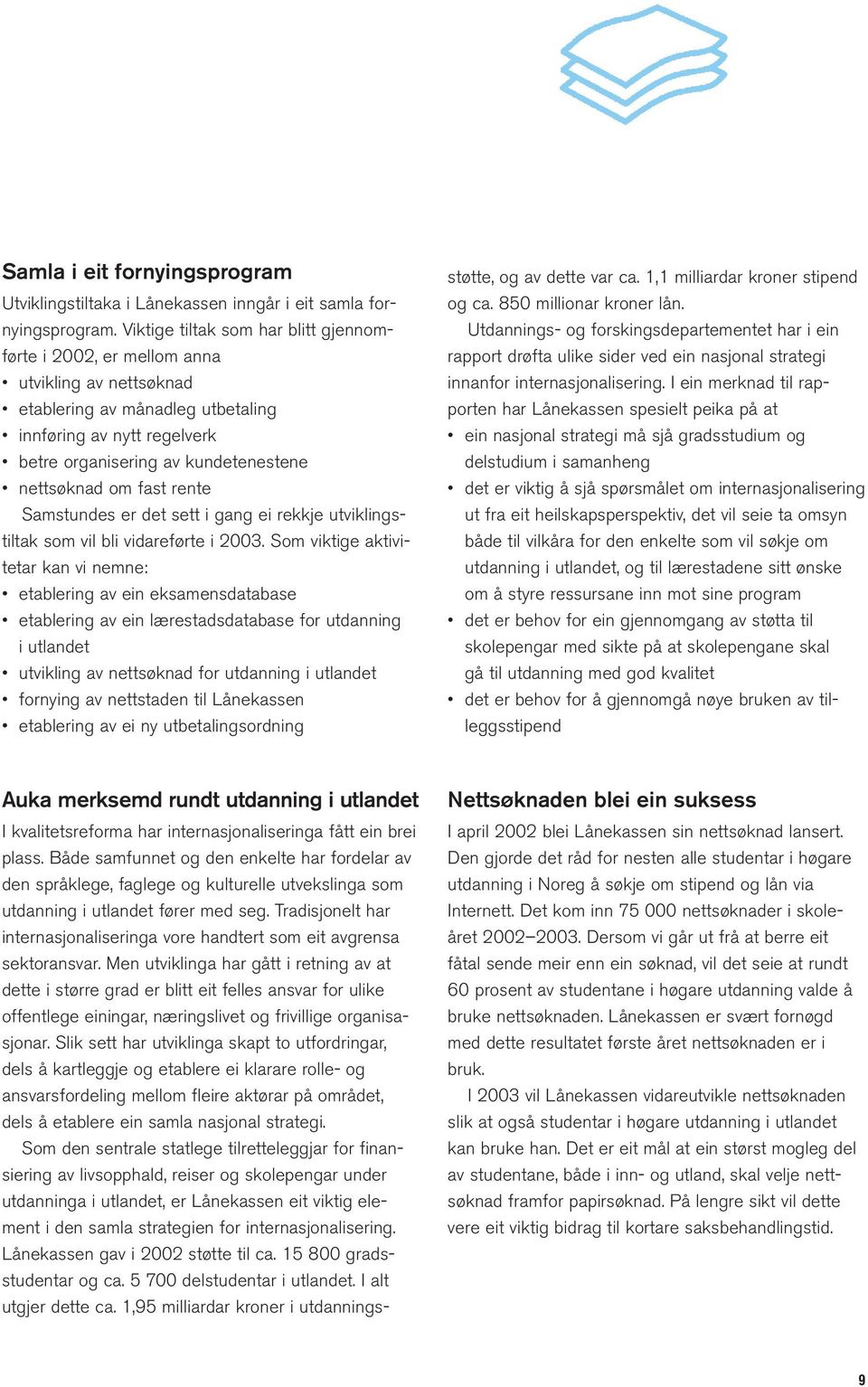 om fast rente Samstundes er det sett i gang ei rekkje utviklingstiltak som vil bli vidareførte i 2003.