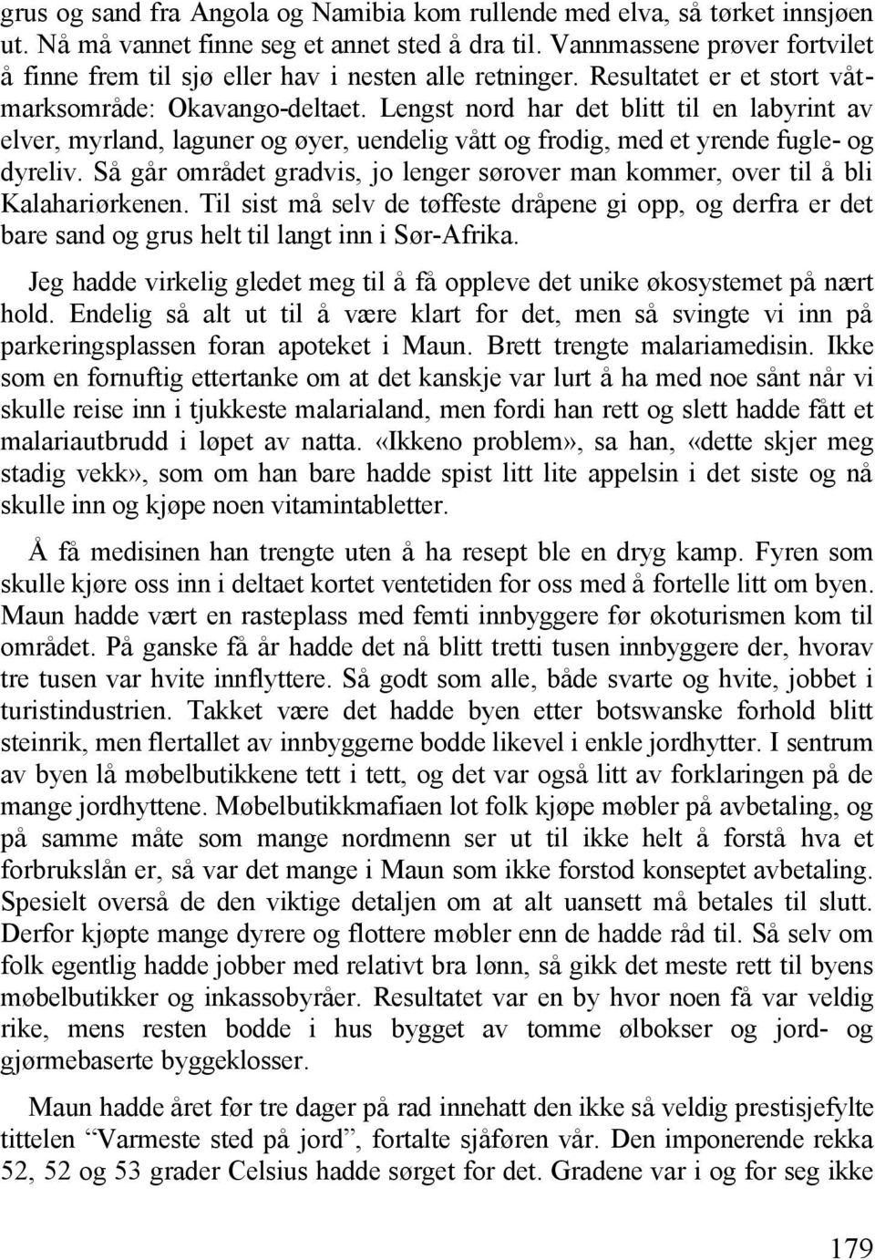 Lengst nord har det blitt til en labyrint av elver, myrland, laguner og øyer, uendelig vått og frodig, med et yrende fugle- og dyreliv.