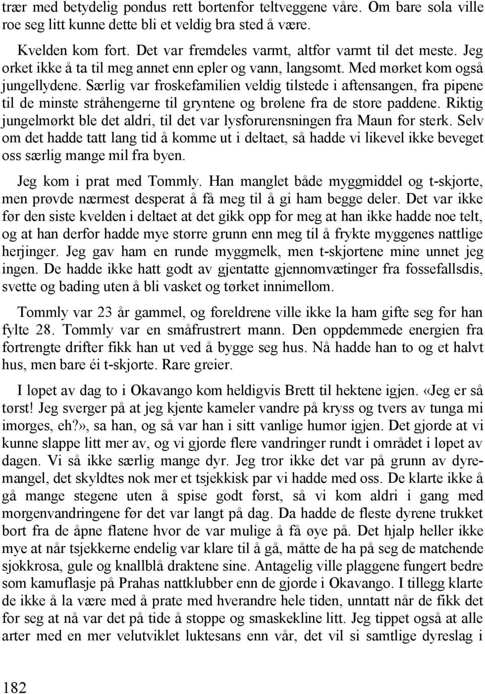 Særlig var froskefamilien veldig tilstede i aftensangen, fra pipene til de minste stråhengerne til gryntene og brølene fra de store paddene.