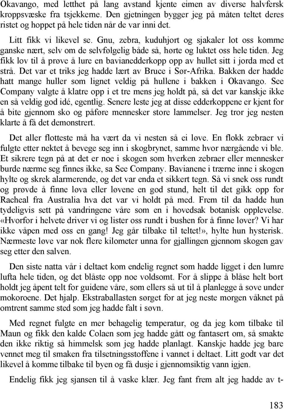 Jeg fikk lov til å prøve å lure en bavianedderkopp opp av hullet sitt i jorda med et strå. Det var et triks jeg hadde lært av Bruce i Sør-Afrika.