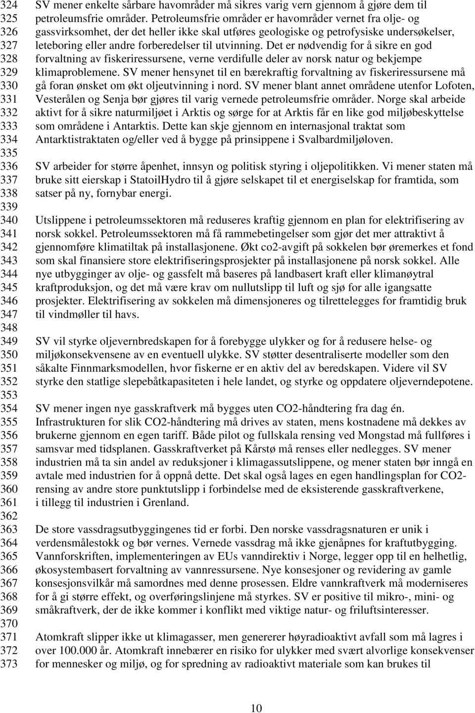 Petroleumsfrie områder er havområder vernet fra olje- og gassvirksomhet, der det heller ikke skal utføres geologiske og petrofysiske undersøkelser, leteboring eller andre forberedelser til utvinning.