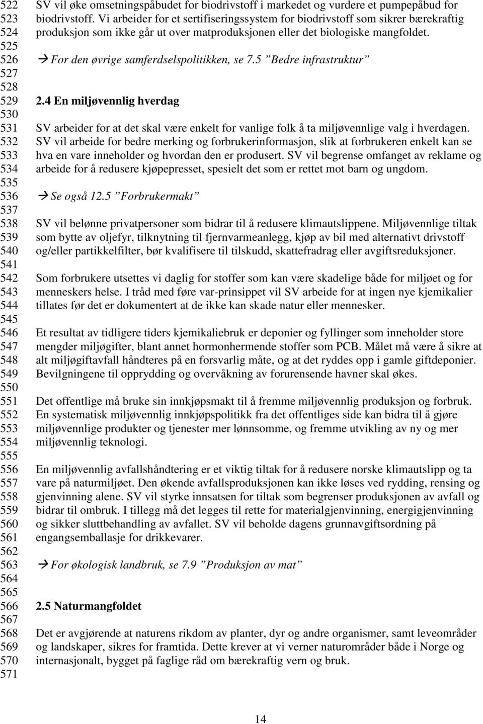 Vi arbeider for et sertifiseringssystem for biodrivstoff som sikrer bærekraftig produksjon som ikke går ut over matproduksjonen eller det biologiske mangfoldet.