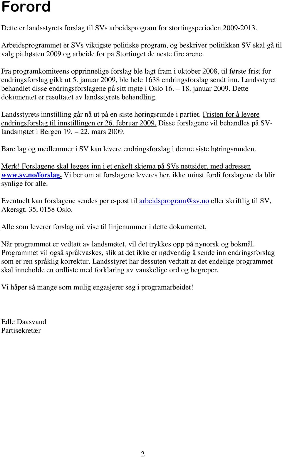 Fra programkomiteens opprinnelige forslag ble lagt fram i oktober 2008, til første frist for endringsforslag gikk ut 5. januar 2009, ble hele 1638 endringsforslag sendt inn.