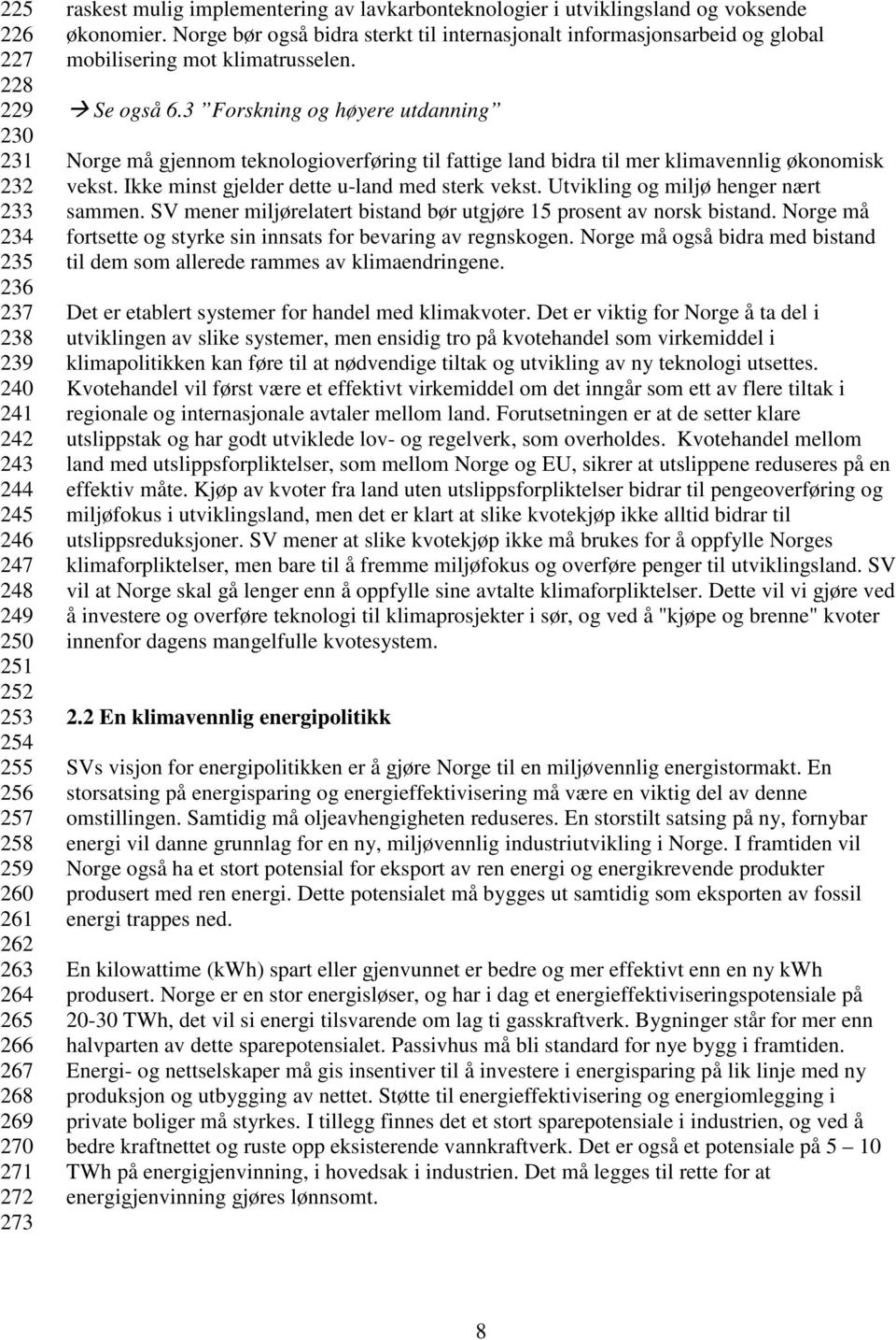 Norge bør også bidra sterkt til internasjonalt informasjonsarbeid og global mobilisering mot klimatrusselen. Se også 6.